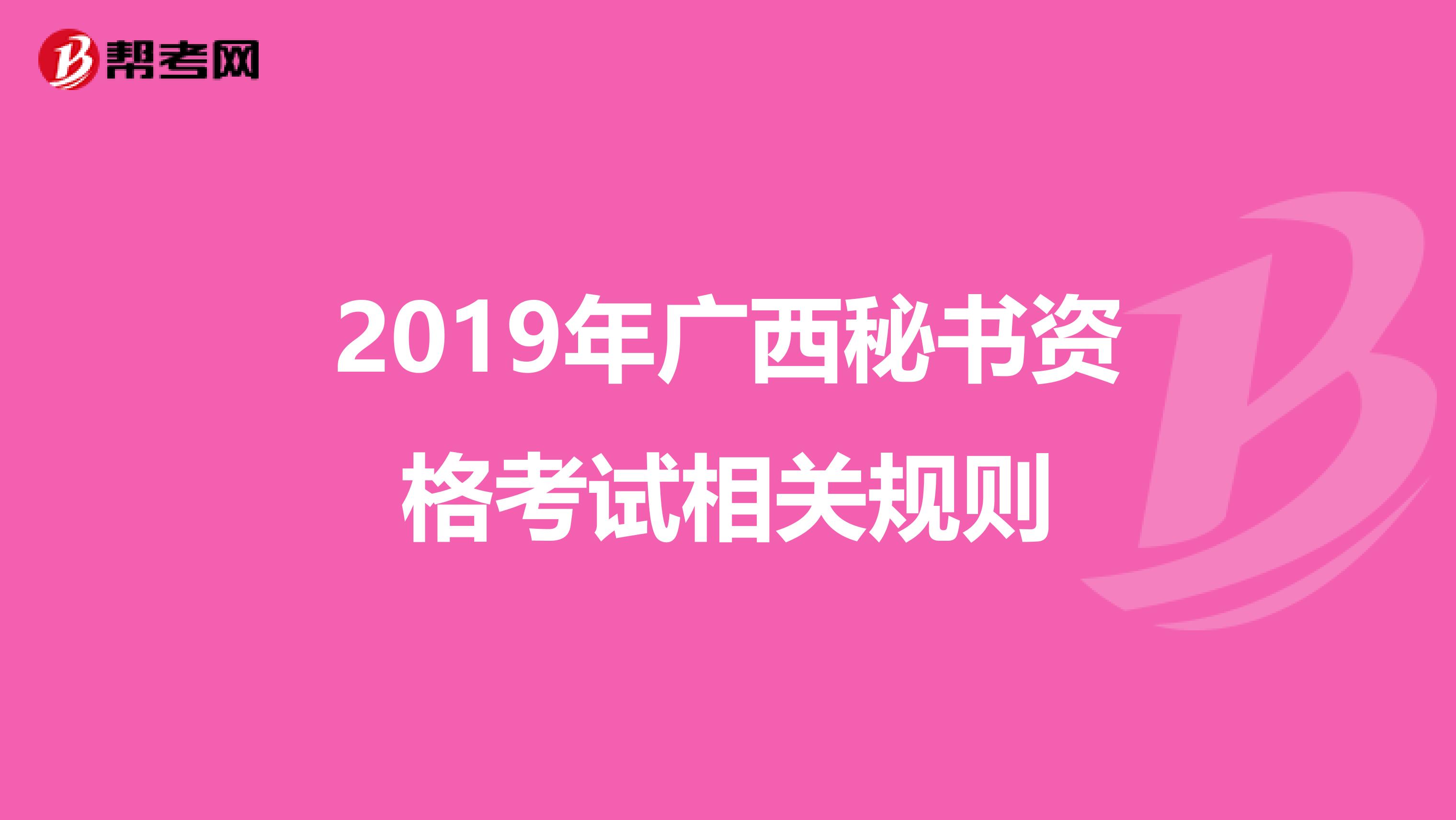 2019年广西秘书资格考试相关规则