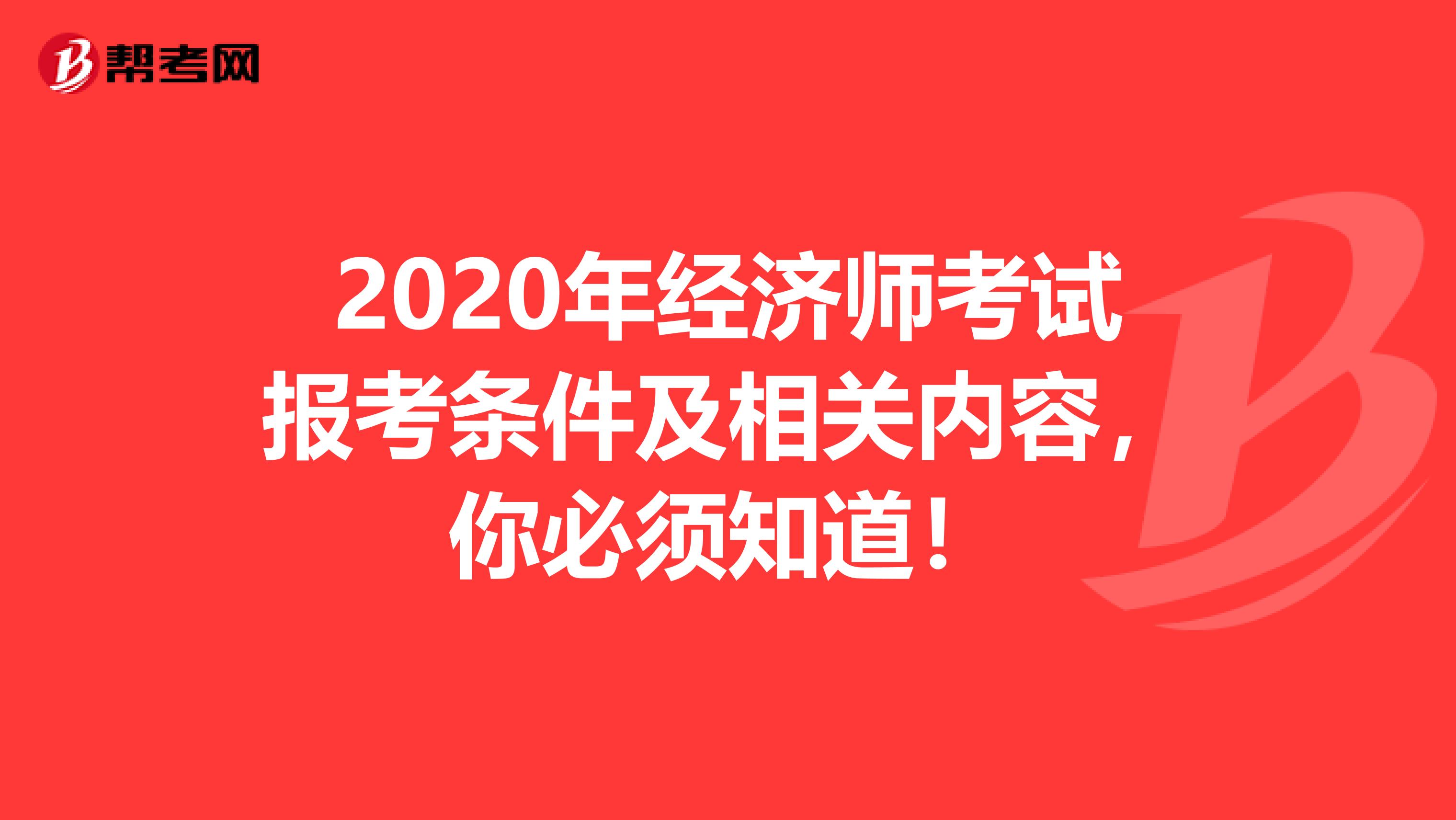 2020年經(jīng)濟師考試報考條件及相關(guān)內(nèi)容，你必須知道！