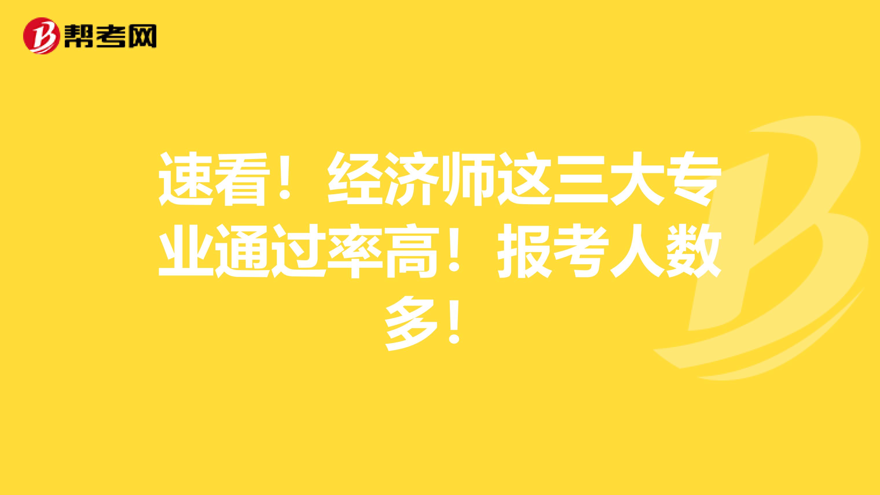 速看！经济师这三大专业通过率高！报考人数多！