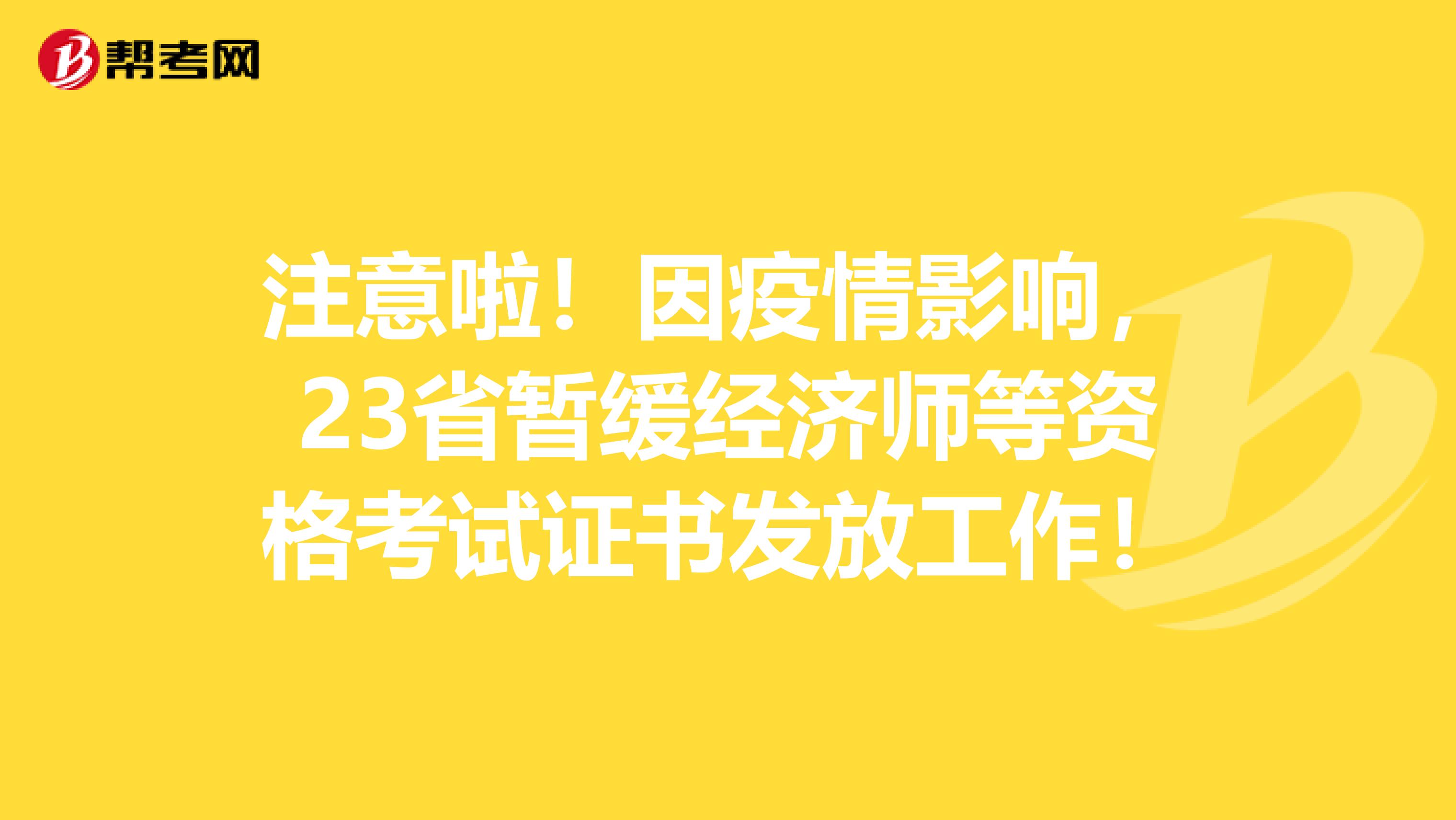 注意啦！因疫情影响，23省暂缓经济师等资格考试证书发放工作！