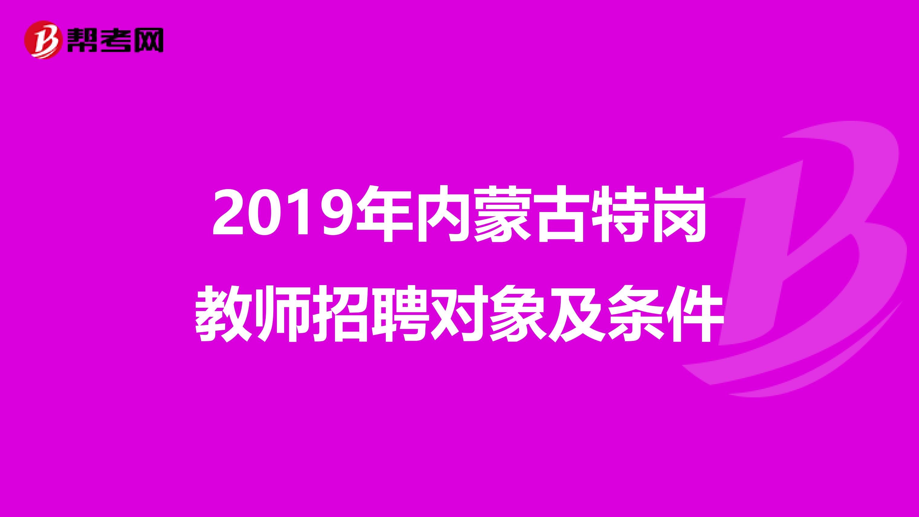 2019年内蒙古特岗教师招聘对象及条件
