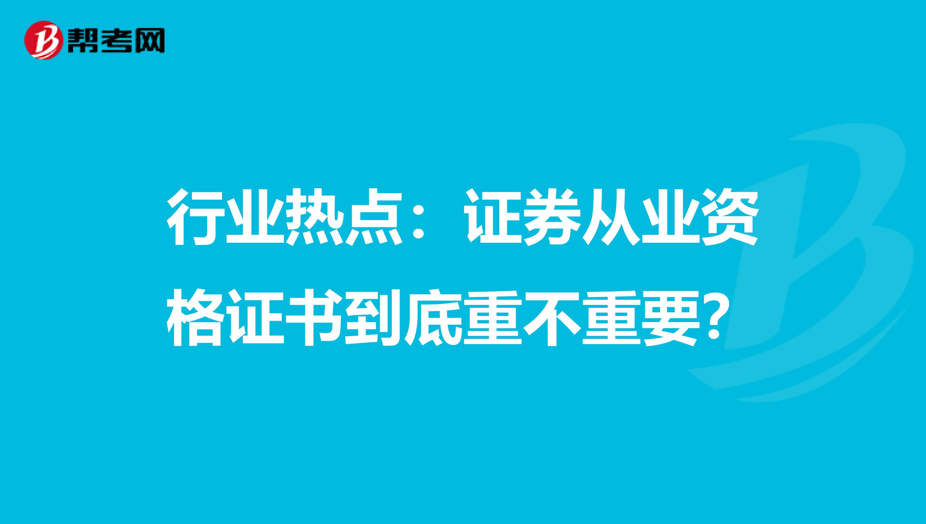 行业热点：证券从业资格证书到底重不重要？