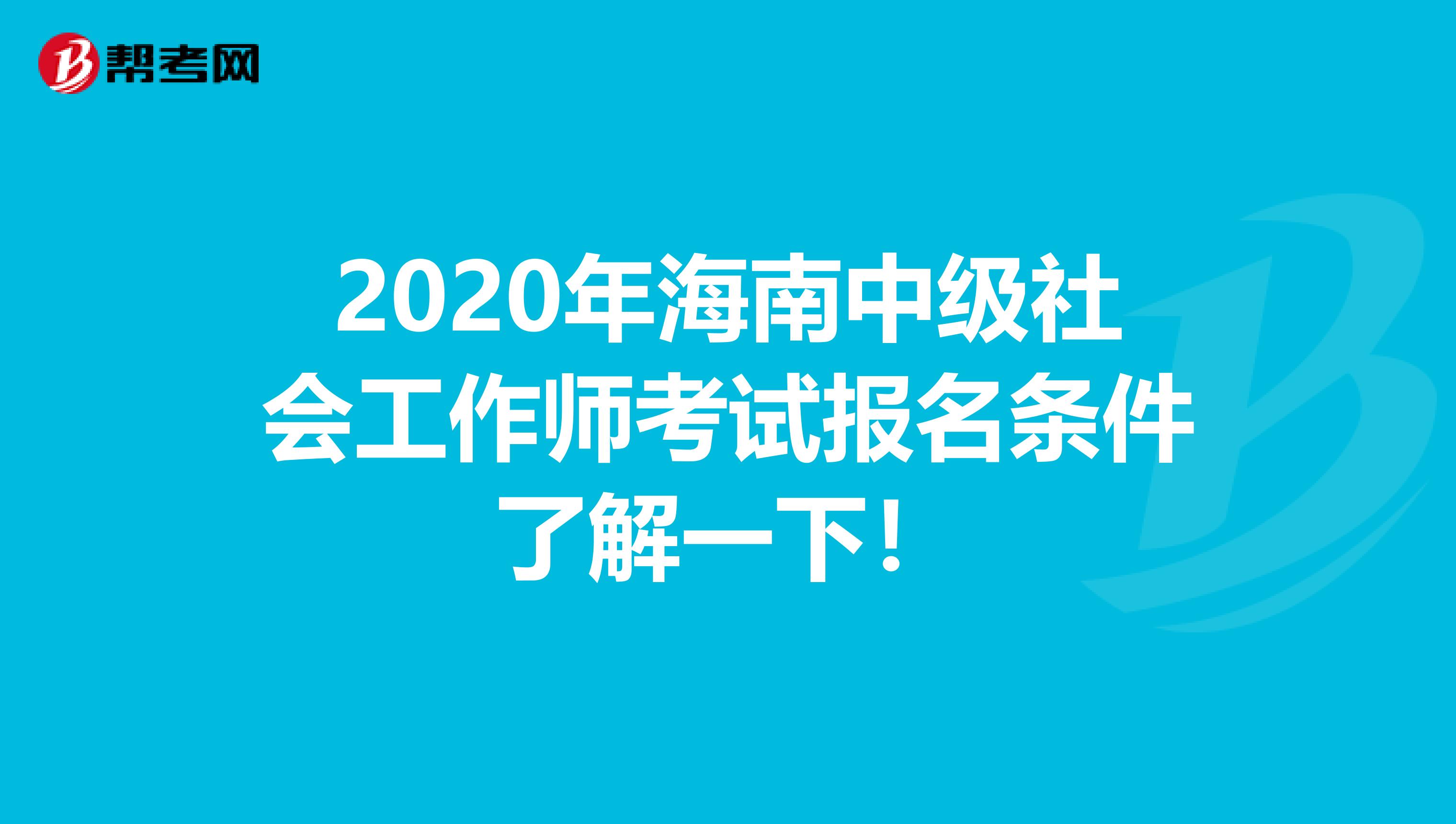 2020年海南中级社会工作师考试报名条件了解一下！