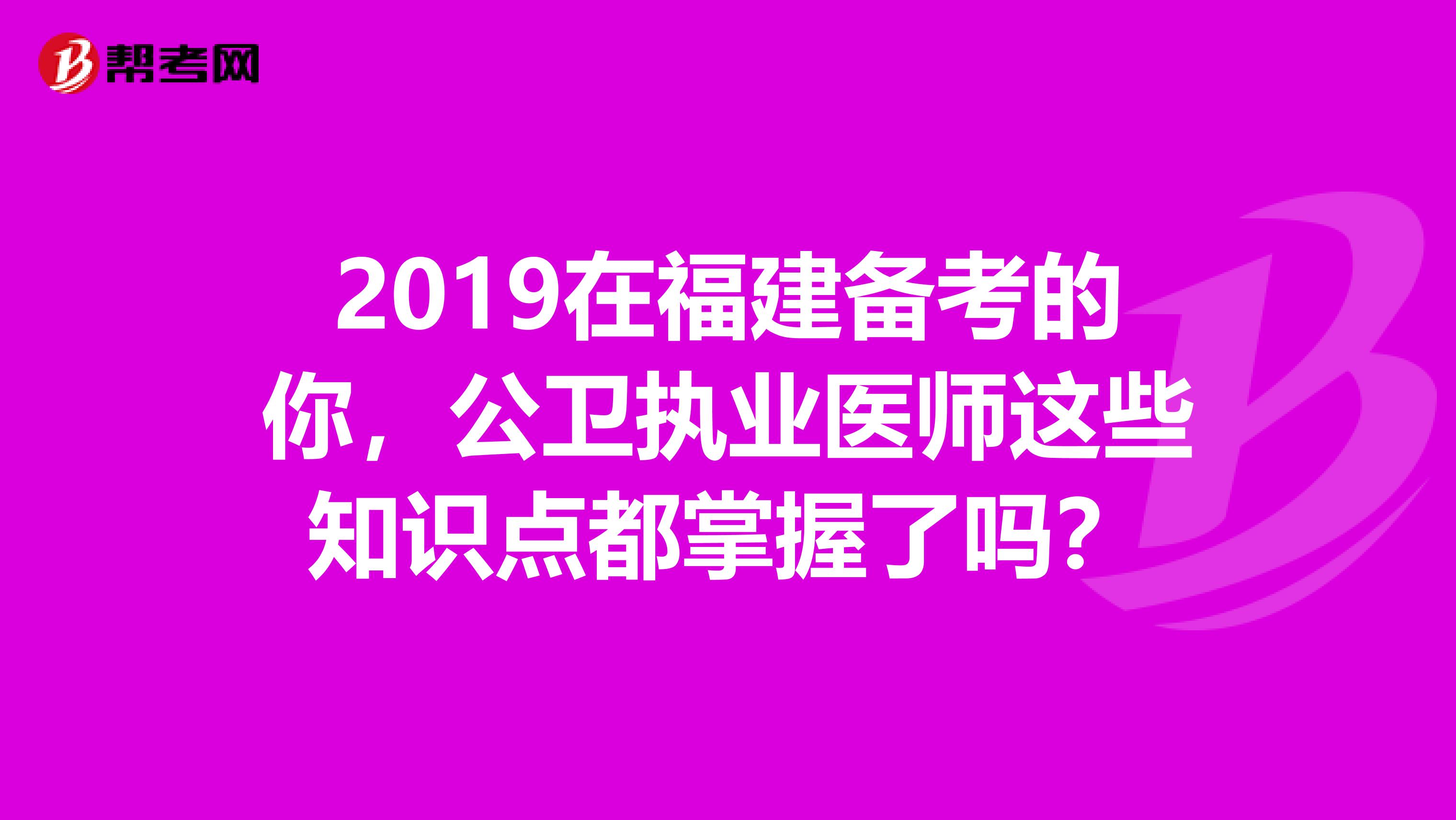 2019在福建备考的你，公卫执业医师这些知识点都掌握了吗？
