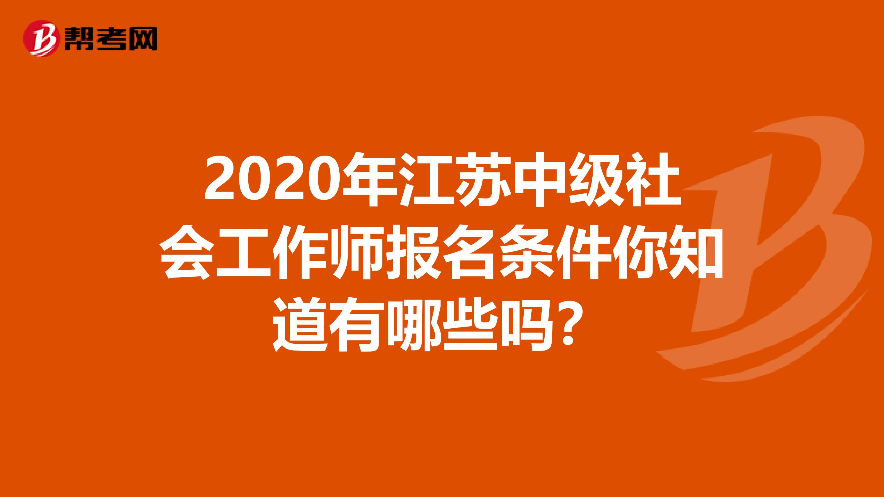 2020年江苏中级社会工作师报名条件你知道有哪些吗？