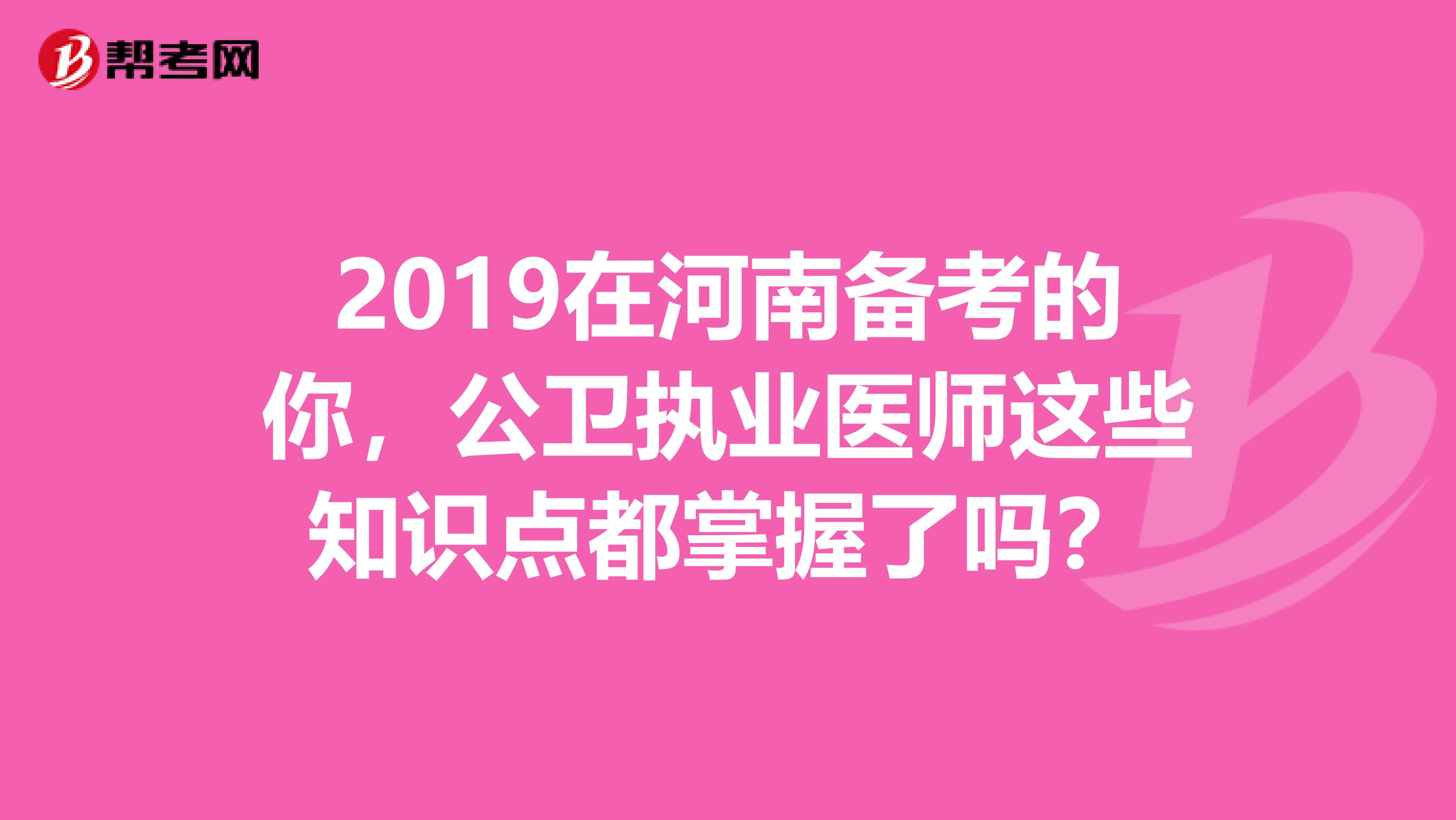 2019在河南备考的你，公卫执业医师这些知识点都掌握了吗？