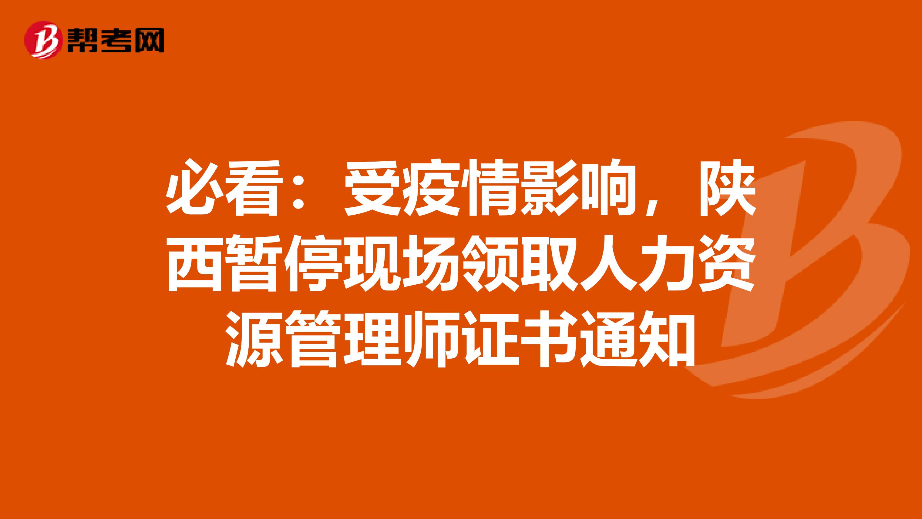 必看：受疫情影響，陜西暫?，F場領取人力資源管理師證書通知