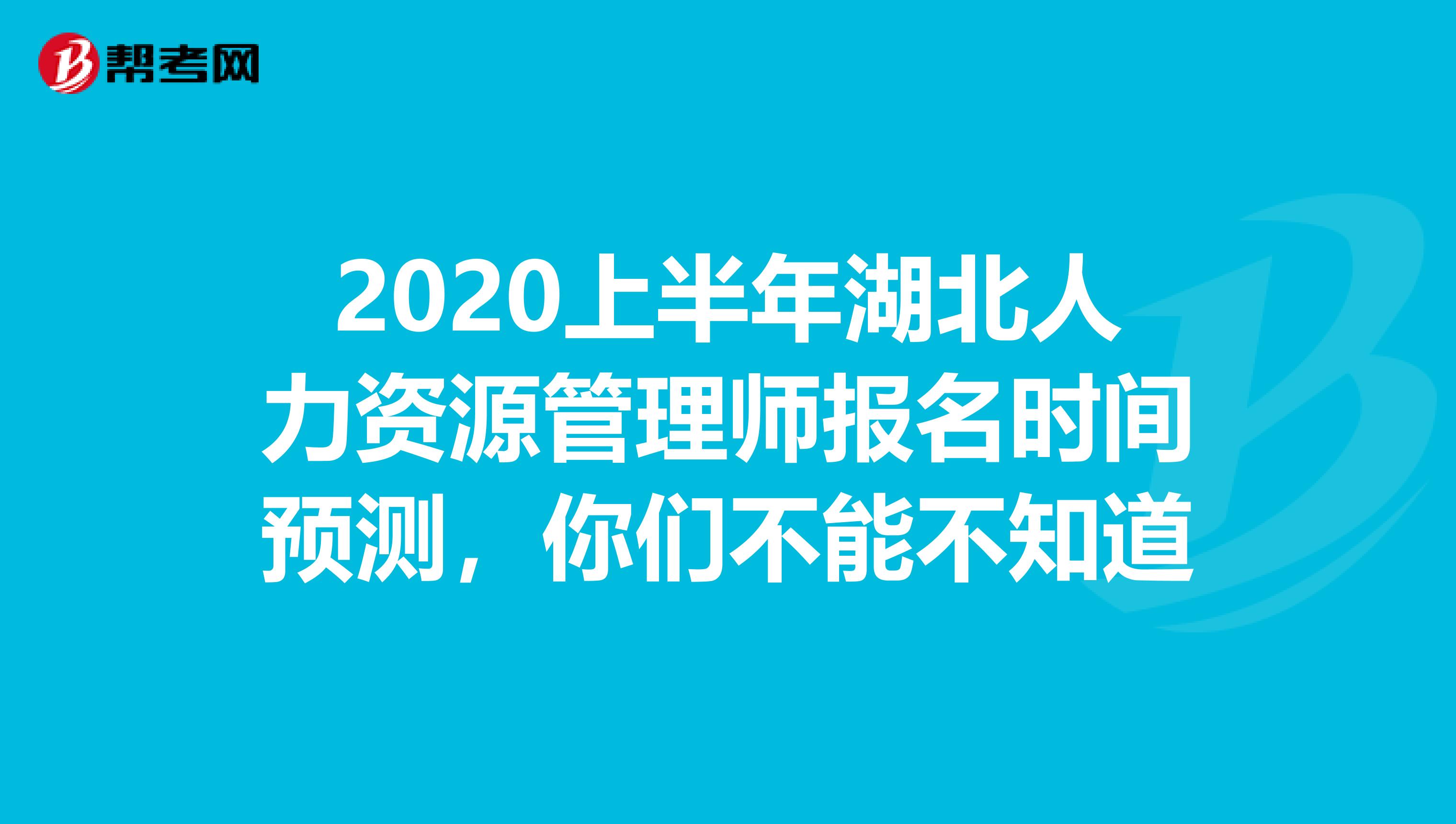 2020上半年湖北人力资源管理师报名时间预测，你们不能不知道