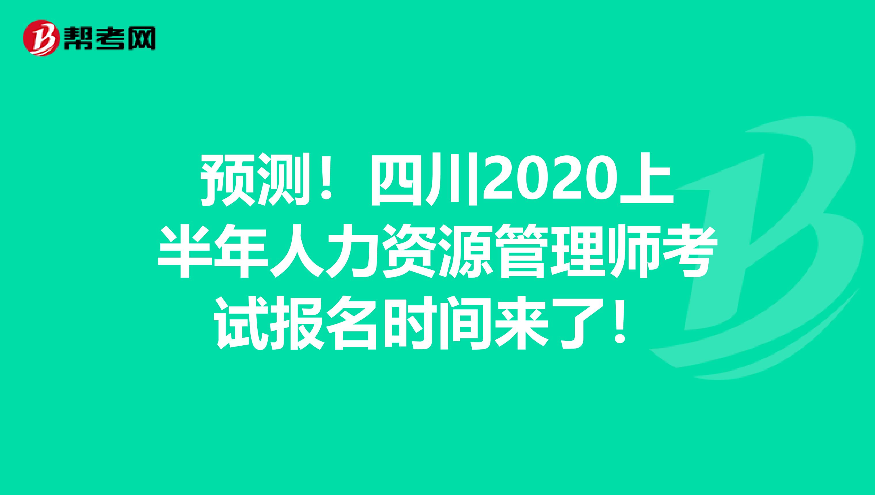 预测！四川2020上半年人力资源管理师考试报名时间来了！