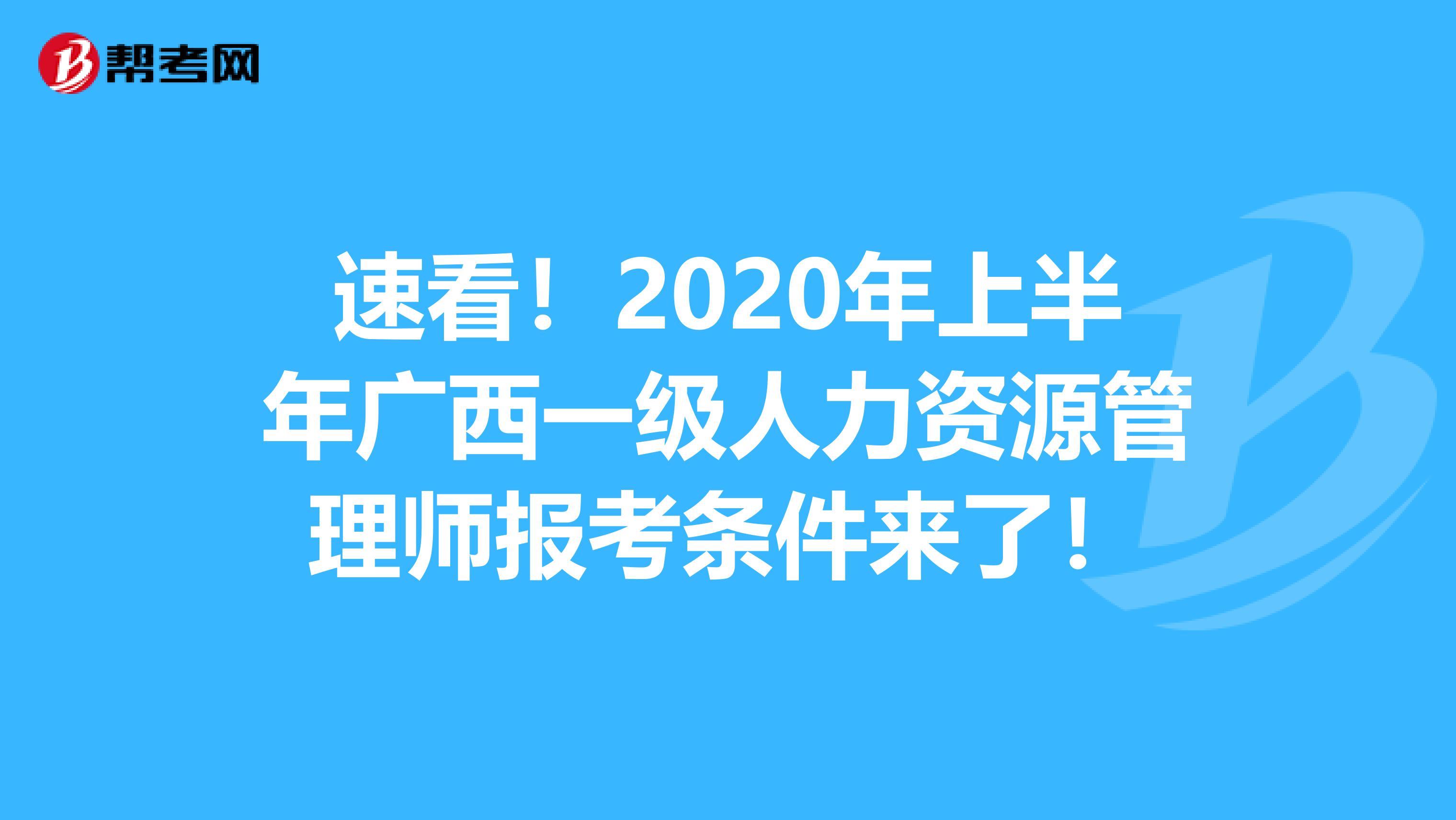 速看！2020年上半年广西一级人力资源管理师报考条件来了！