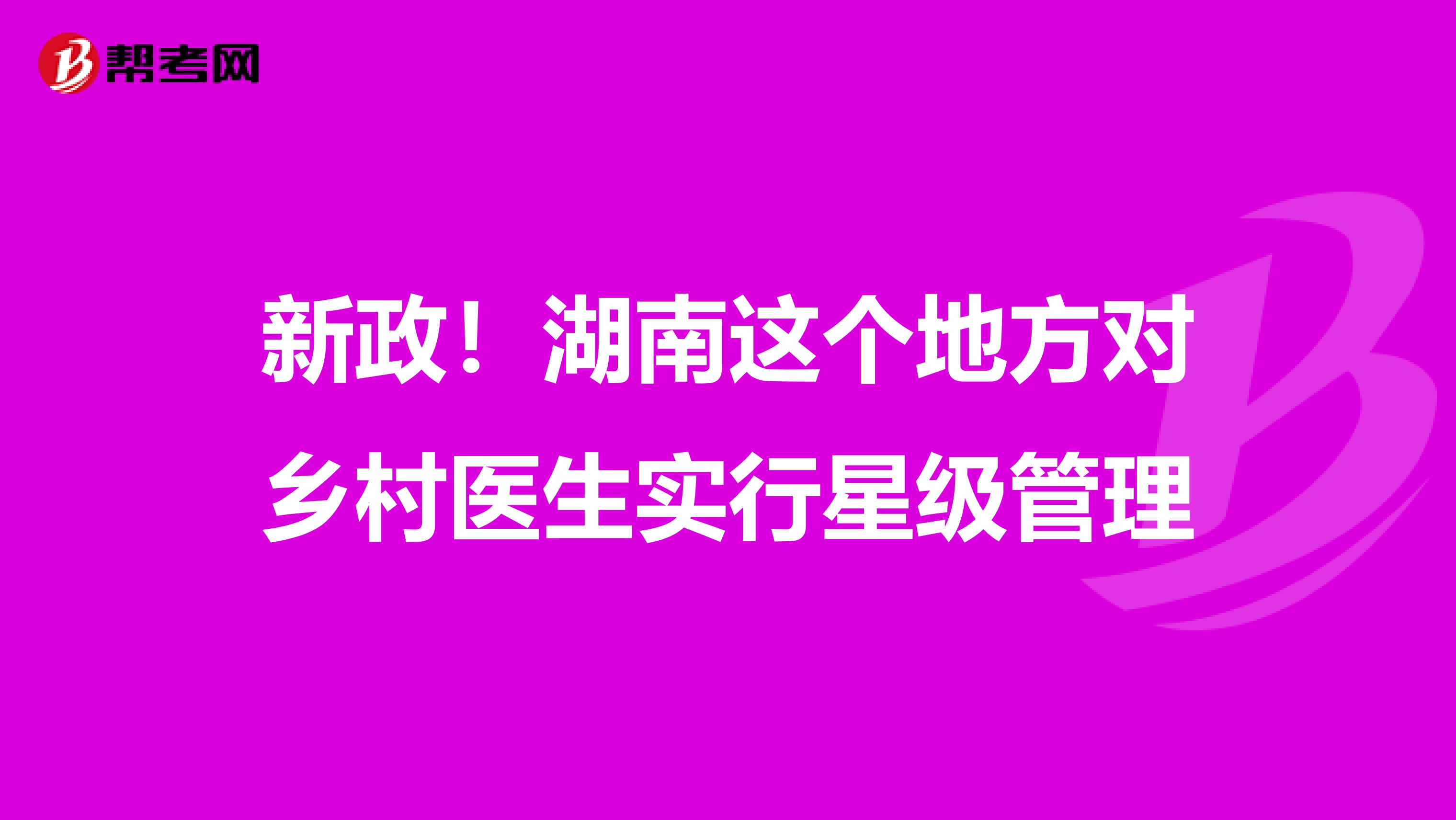 新政！湖南这个地方对乡村医生实行星级管理