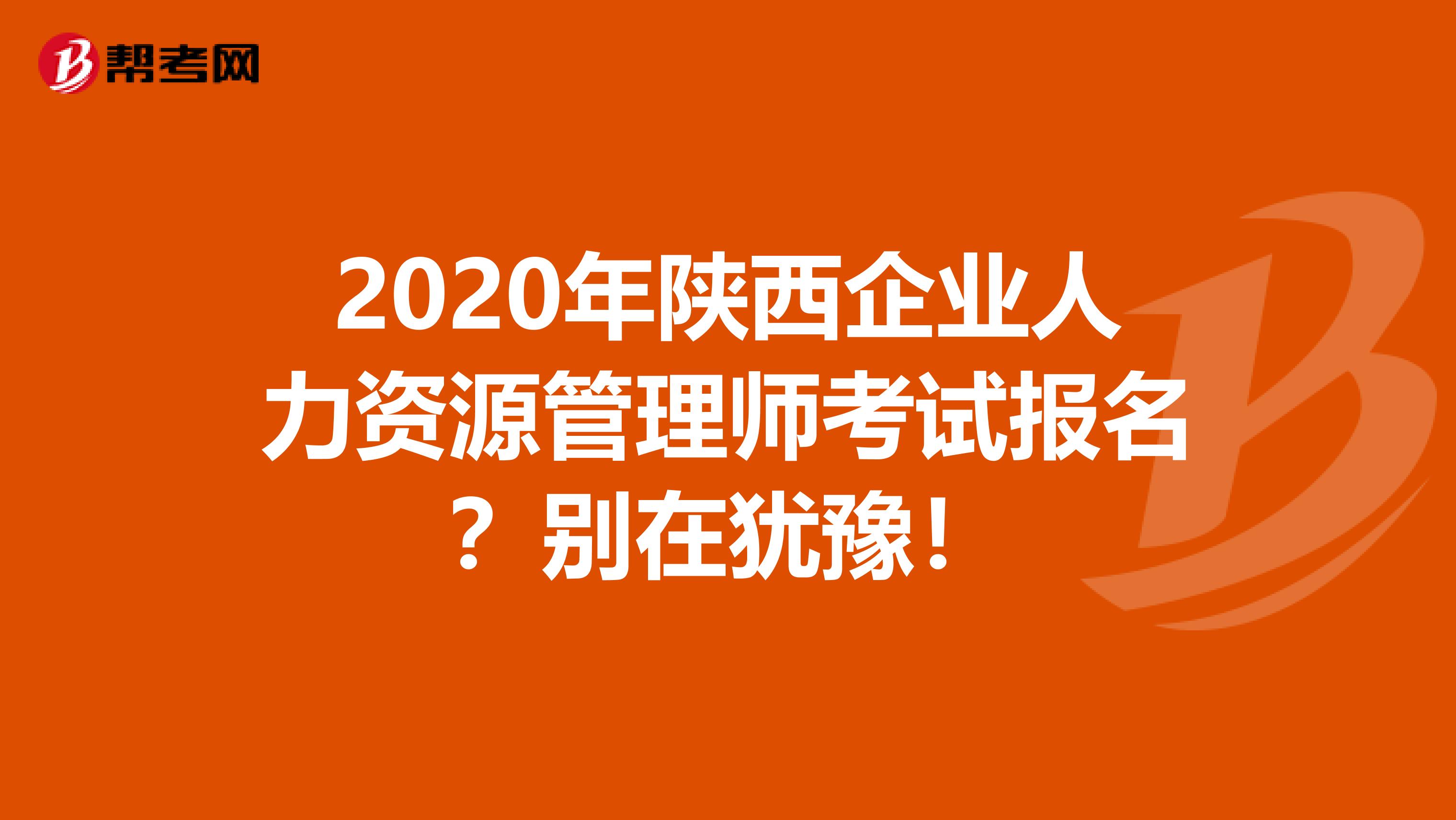 2020年陕西企业人力资源管理师考试报名？别在犹豫！