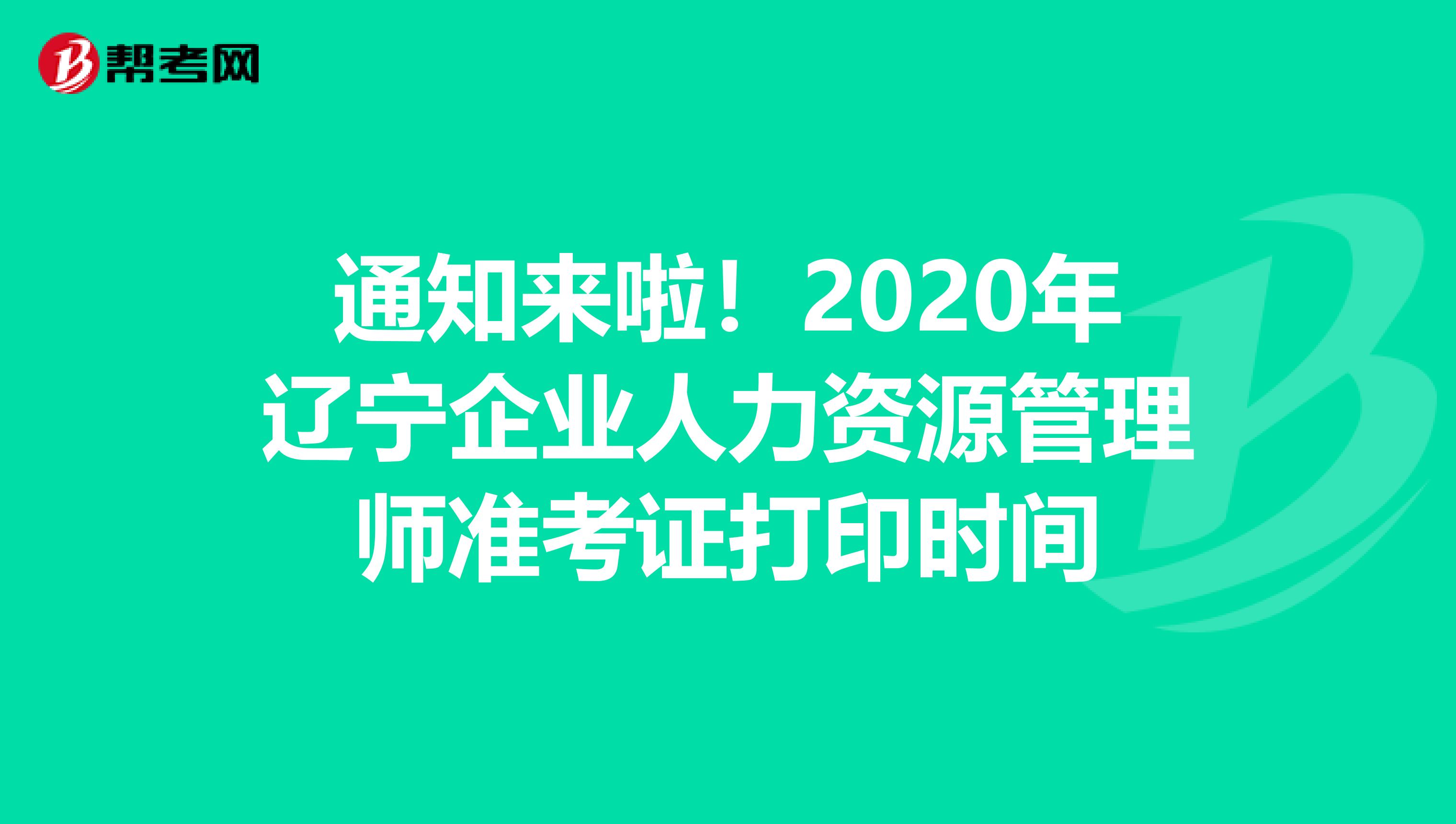 通知来啦！2020年辽宁企业人力资源管理师准考证打印时间