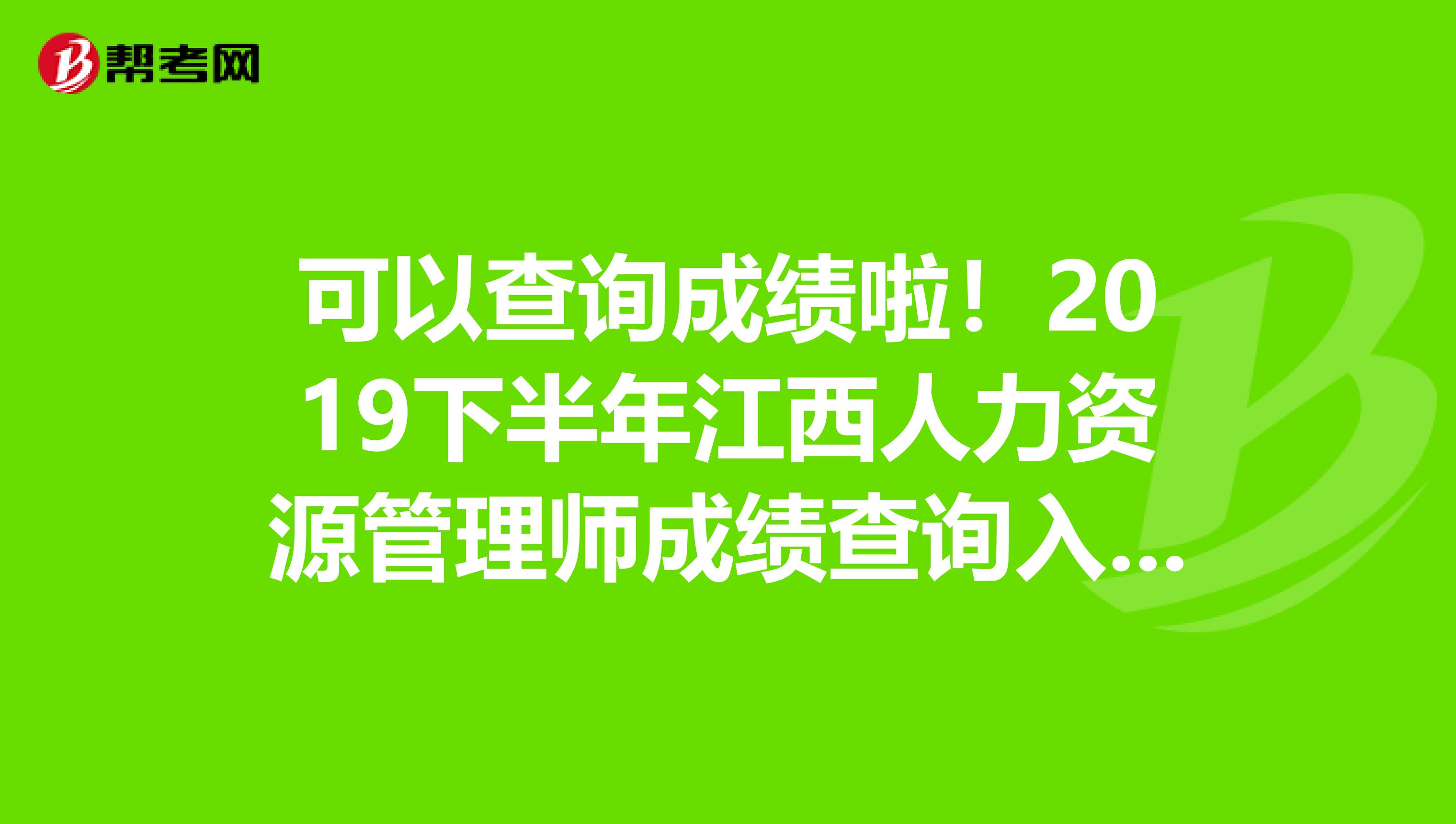 可以查询成绩啦！2019下半年江西人力资源管理师成绩查询入口已开通