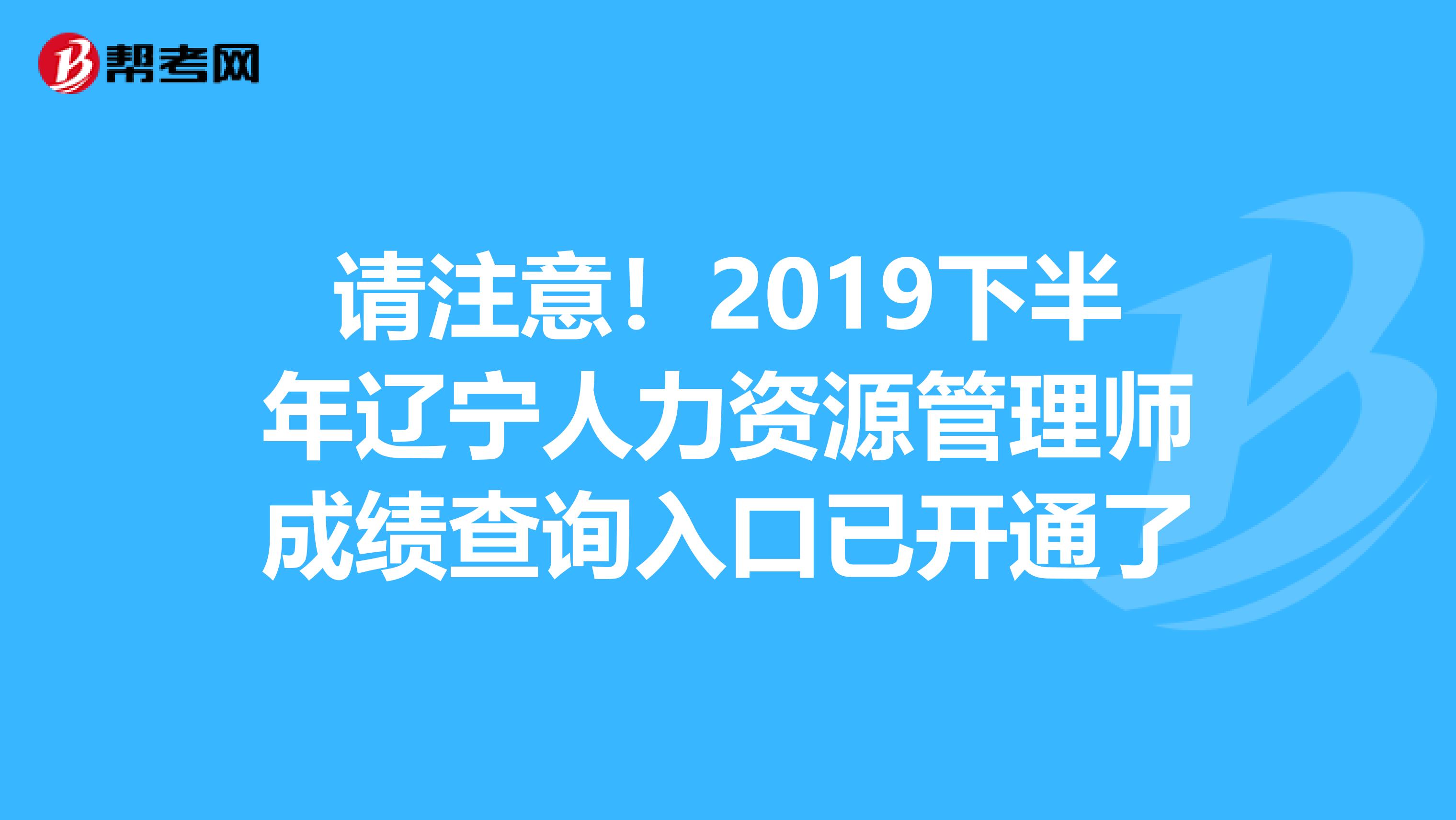 请注意！2019下半年辽宁人力资源管理师成绩查询入口已开通了