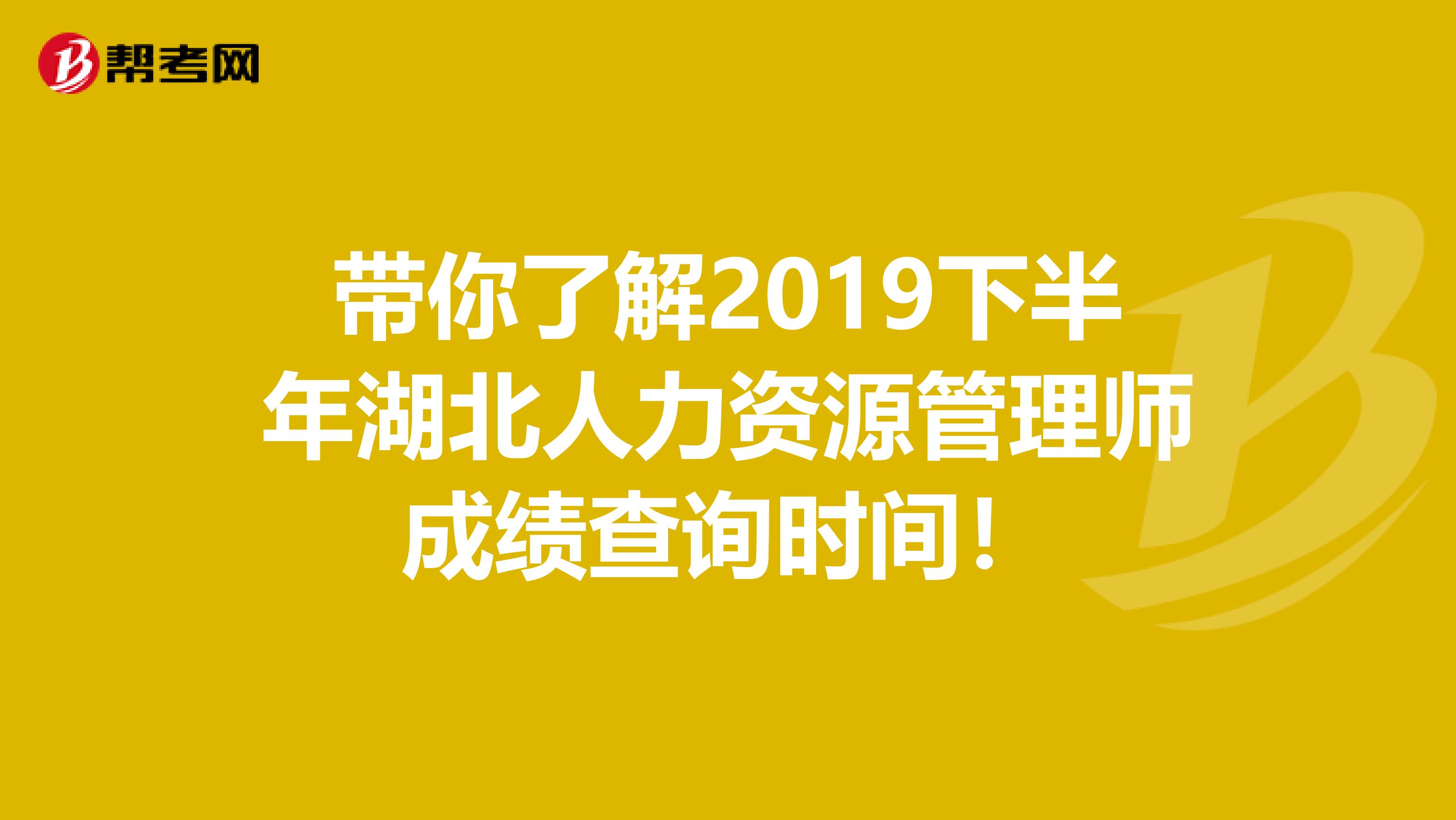 带你了解2019下半年湖北人力资源管理师成绩查询时间！