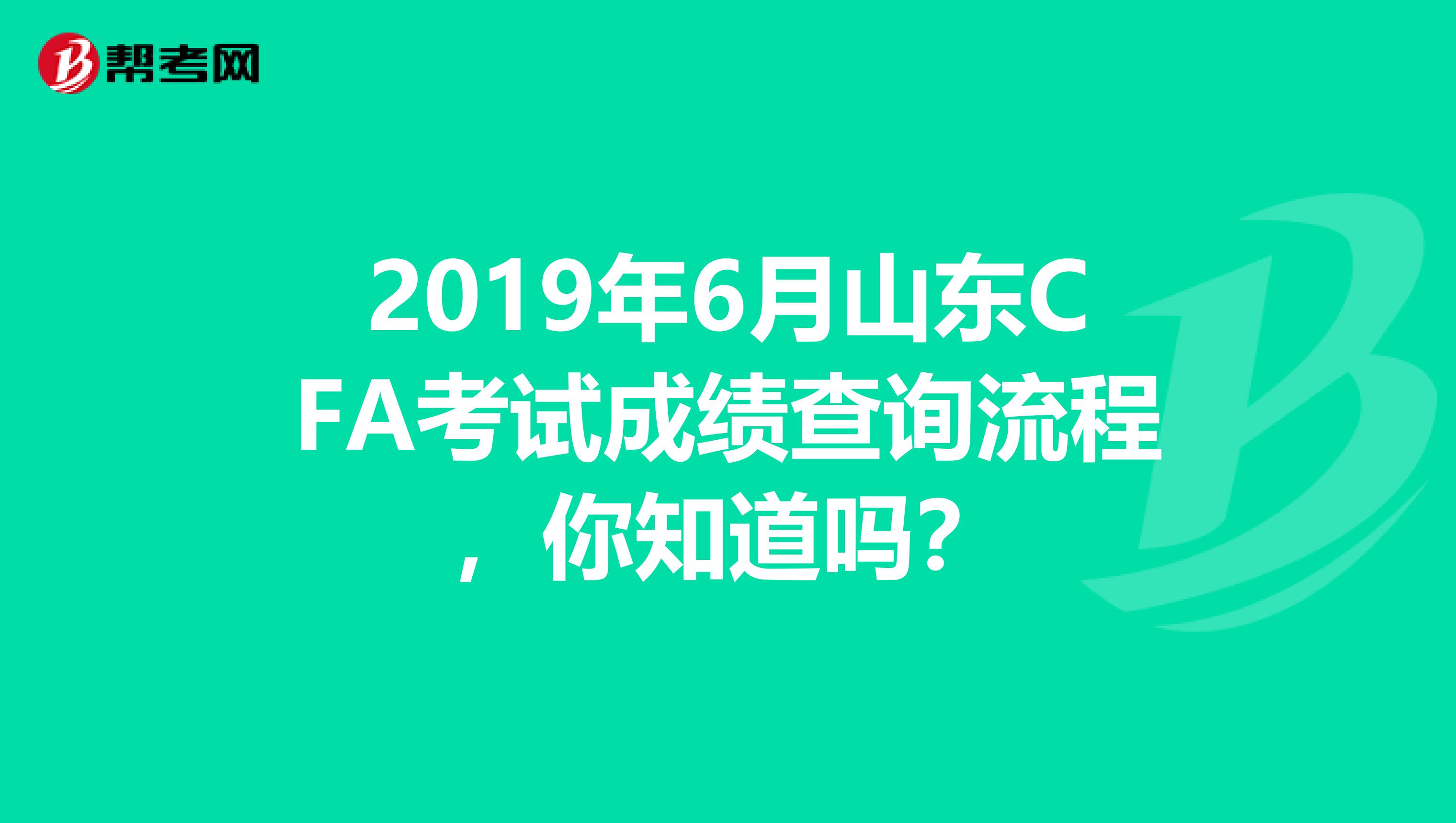 2019年6月山东CFA考试成绩查询流程，你知道吗？