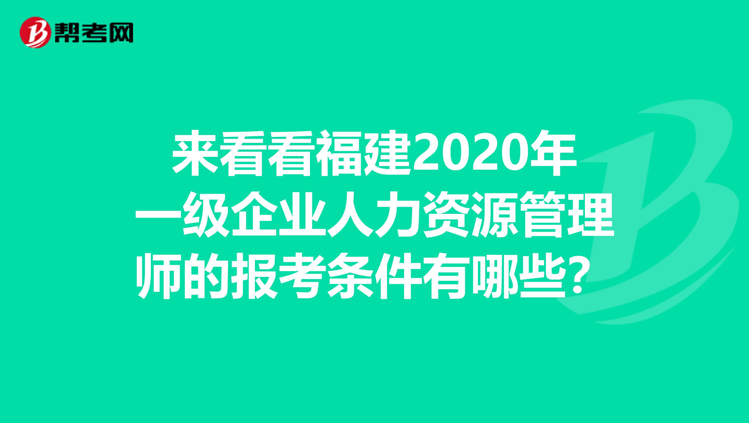 来看看福建2020年一级企业人力资源管理师的报考条件有哪些？