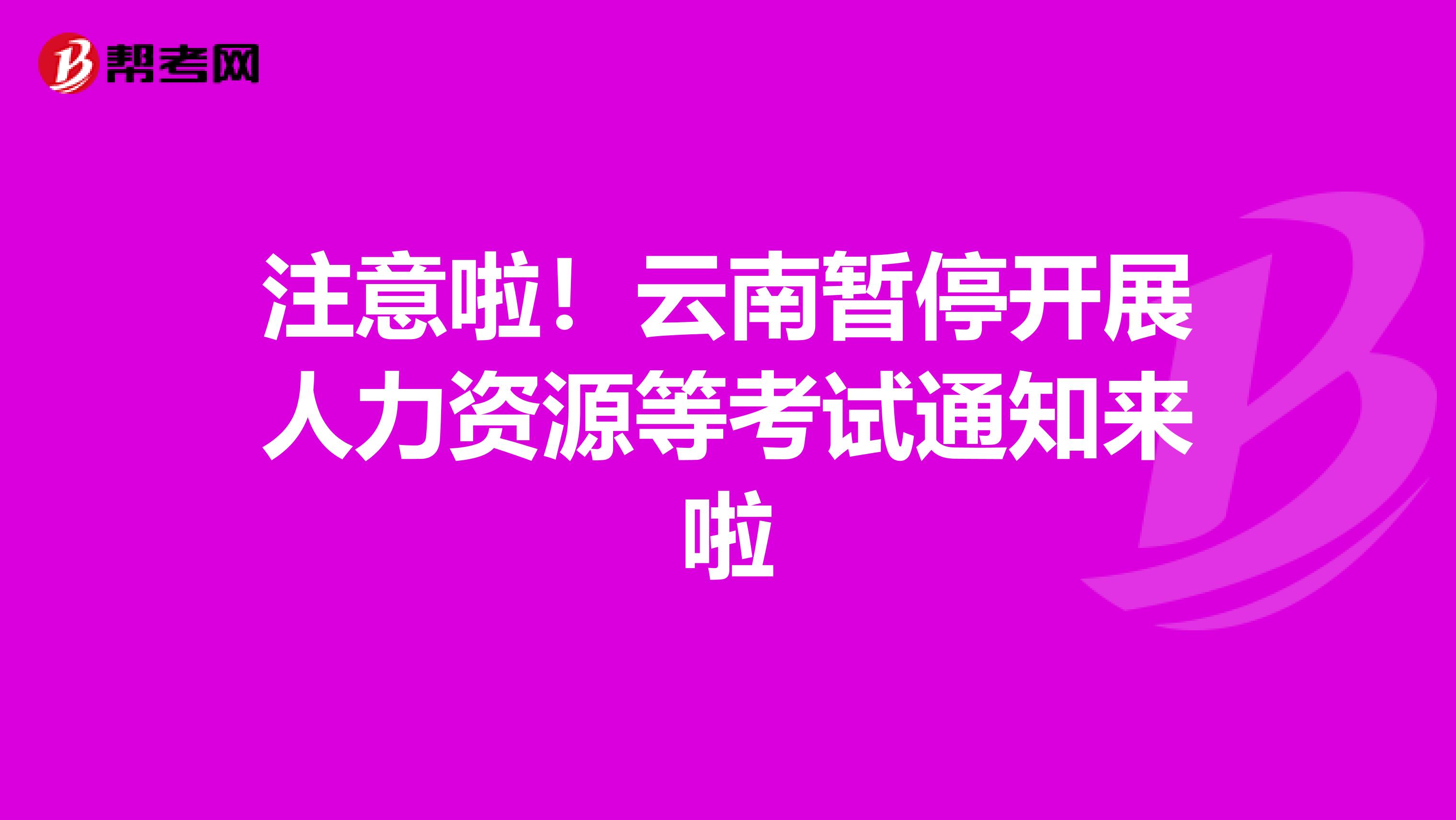 注意啦！云南暂停开展人力资源等考试通知来啦