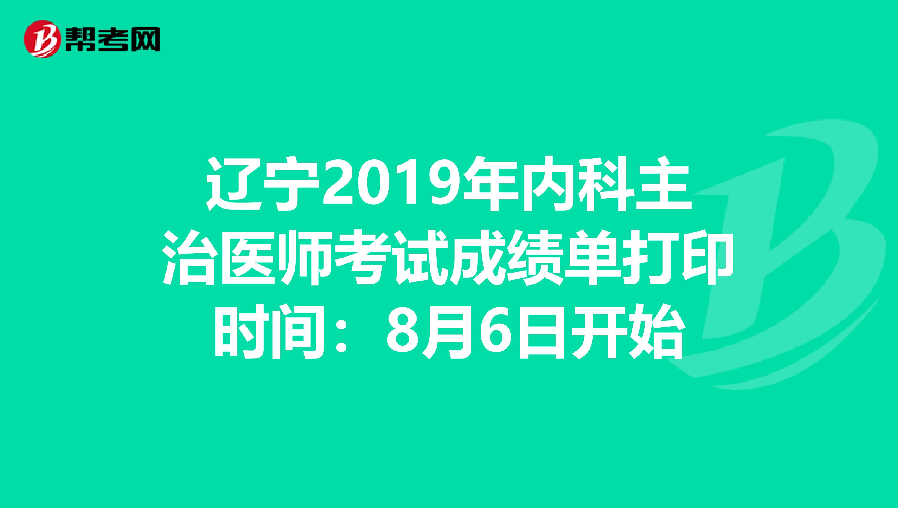 辽宁2019年内科主治医师考试成绩单打印时间：8月6日开始
