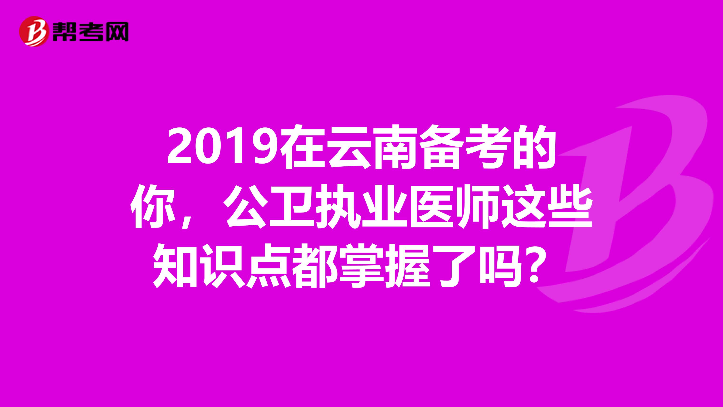 2019在云南备考的你，公卫执业医师这些知识点都掌握了吗？