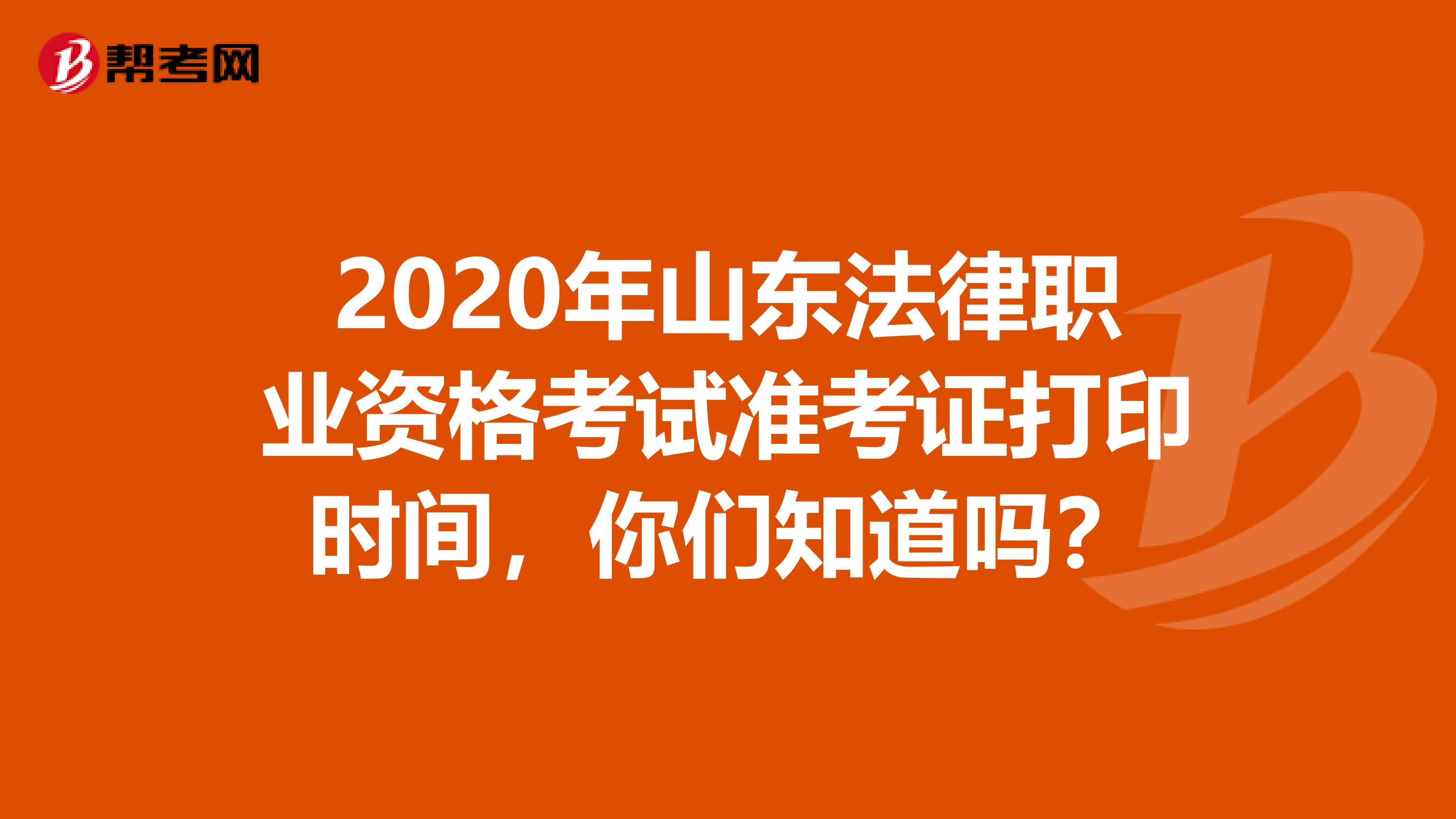2020年山东法律职业资格考试准考证打印时间，你们知道吗？
