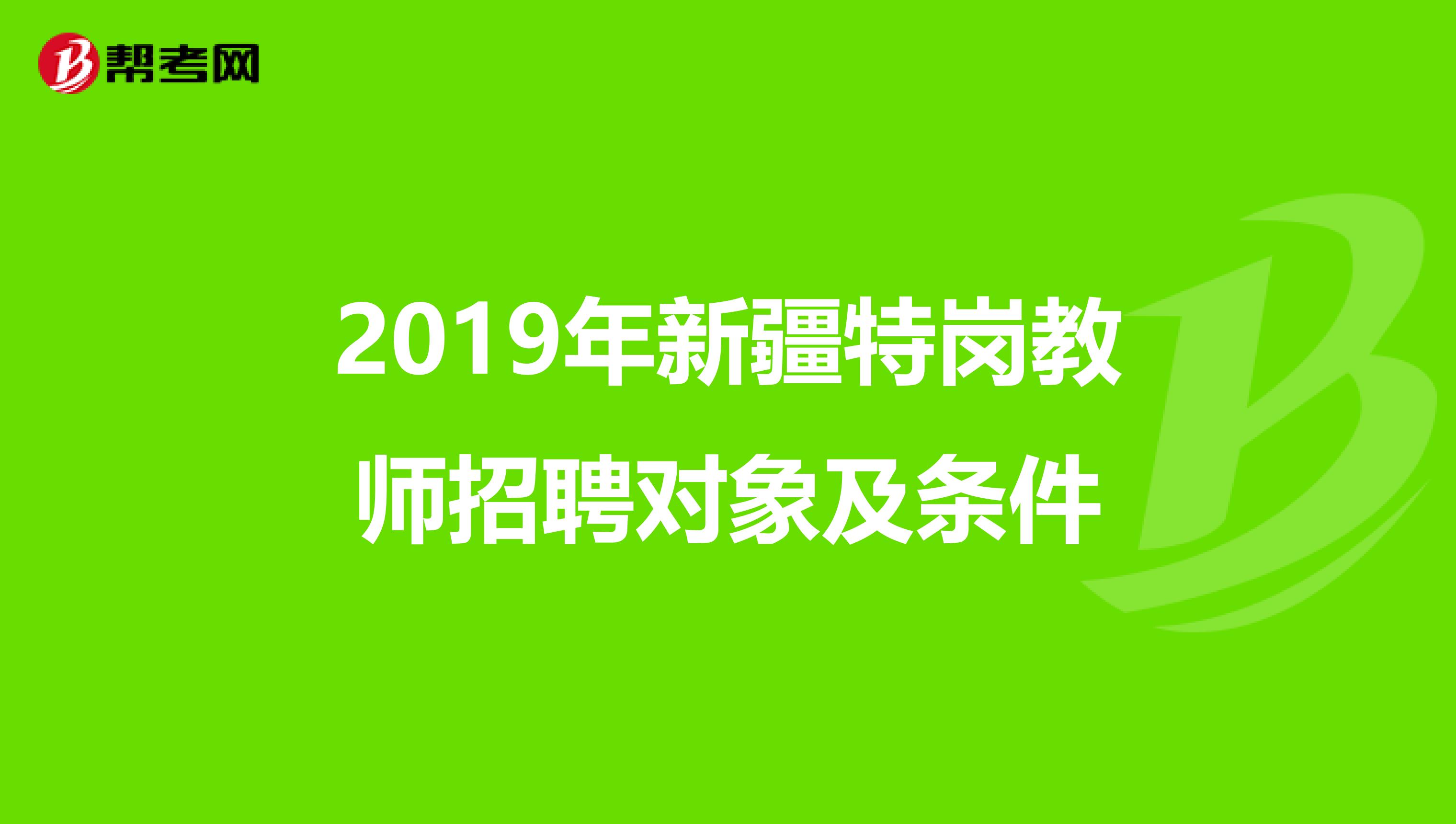 2019年新疆特岗教师招聘对象及条件