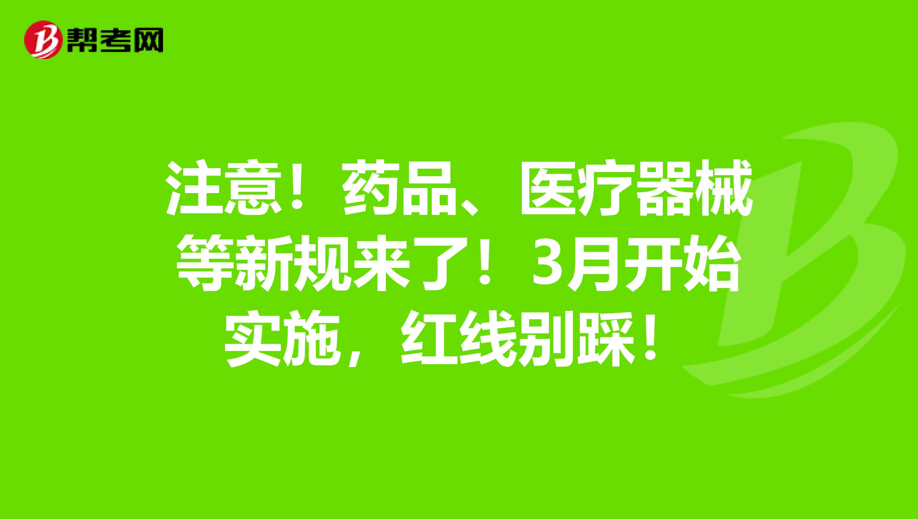注意！药品、医疗器械等新规来了！3月开始实施，红线别踩！