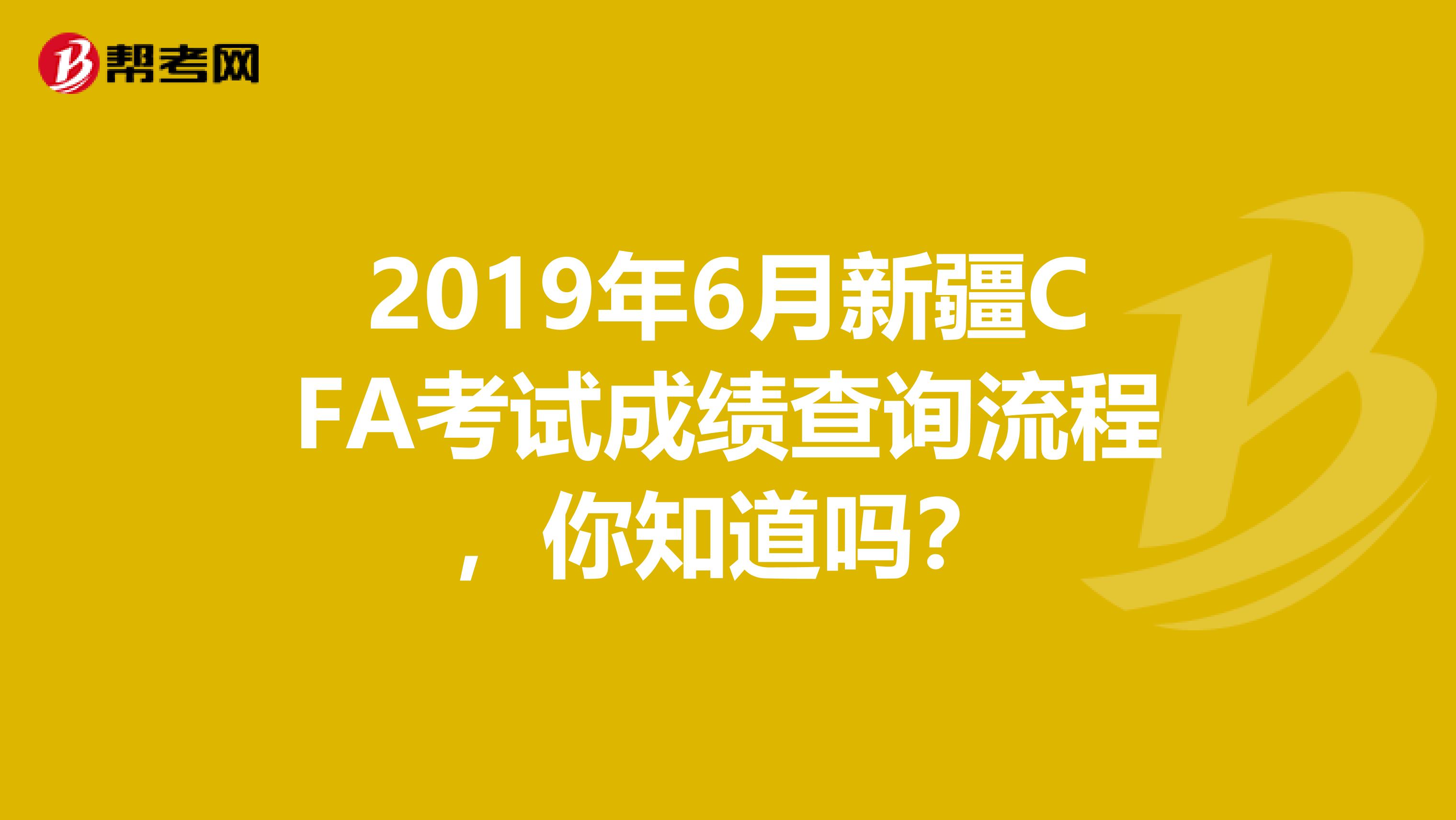 2019年6月新疆CFA考试成绩查询流程，你知道吗？