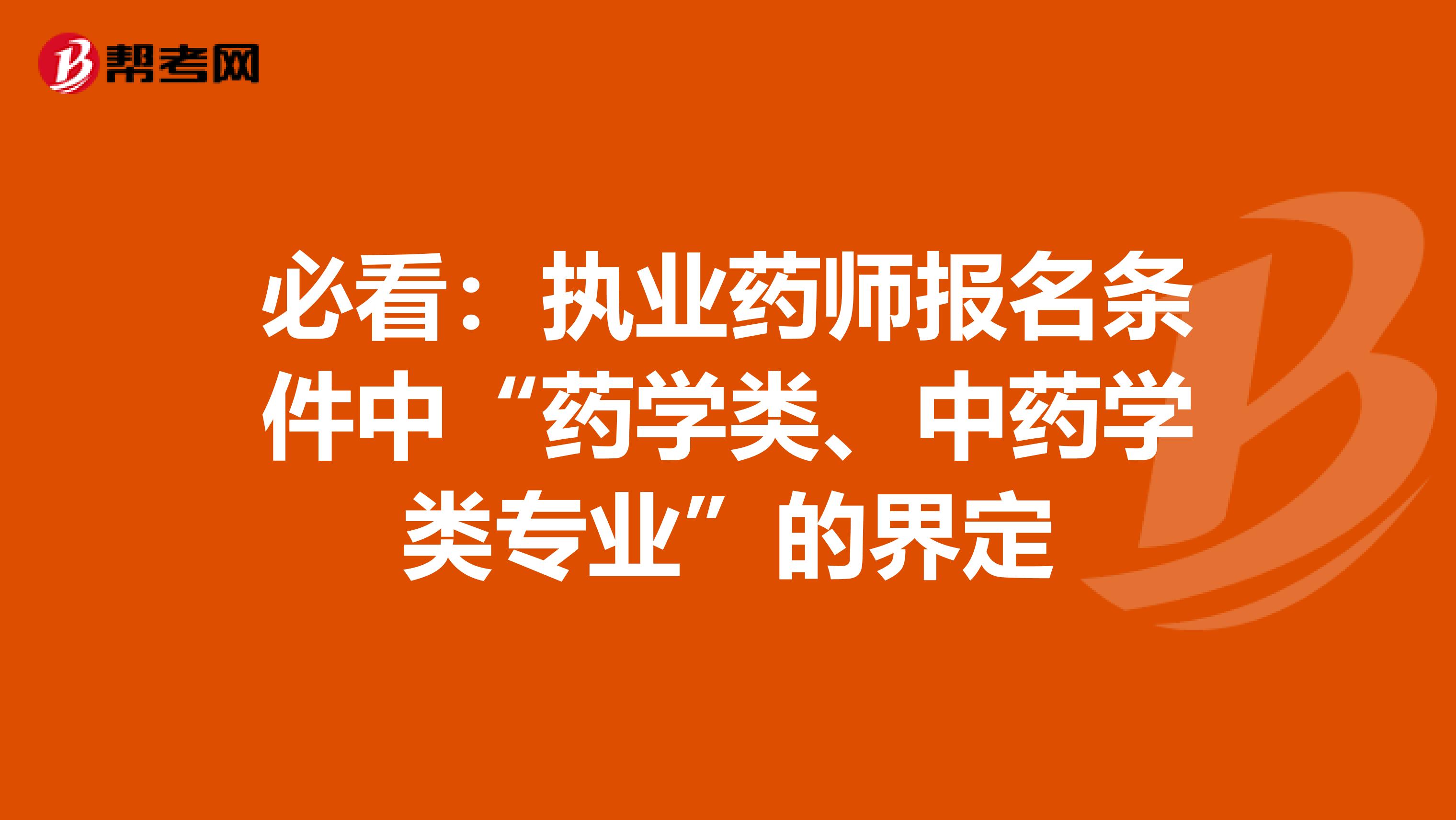 必看：执业药师报名条件中“药学类、中药学类专业”的界定