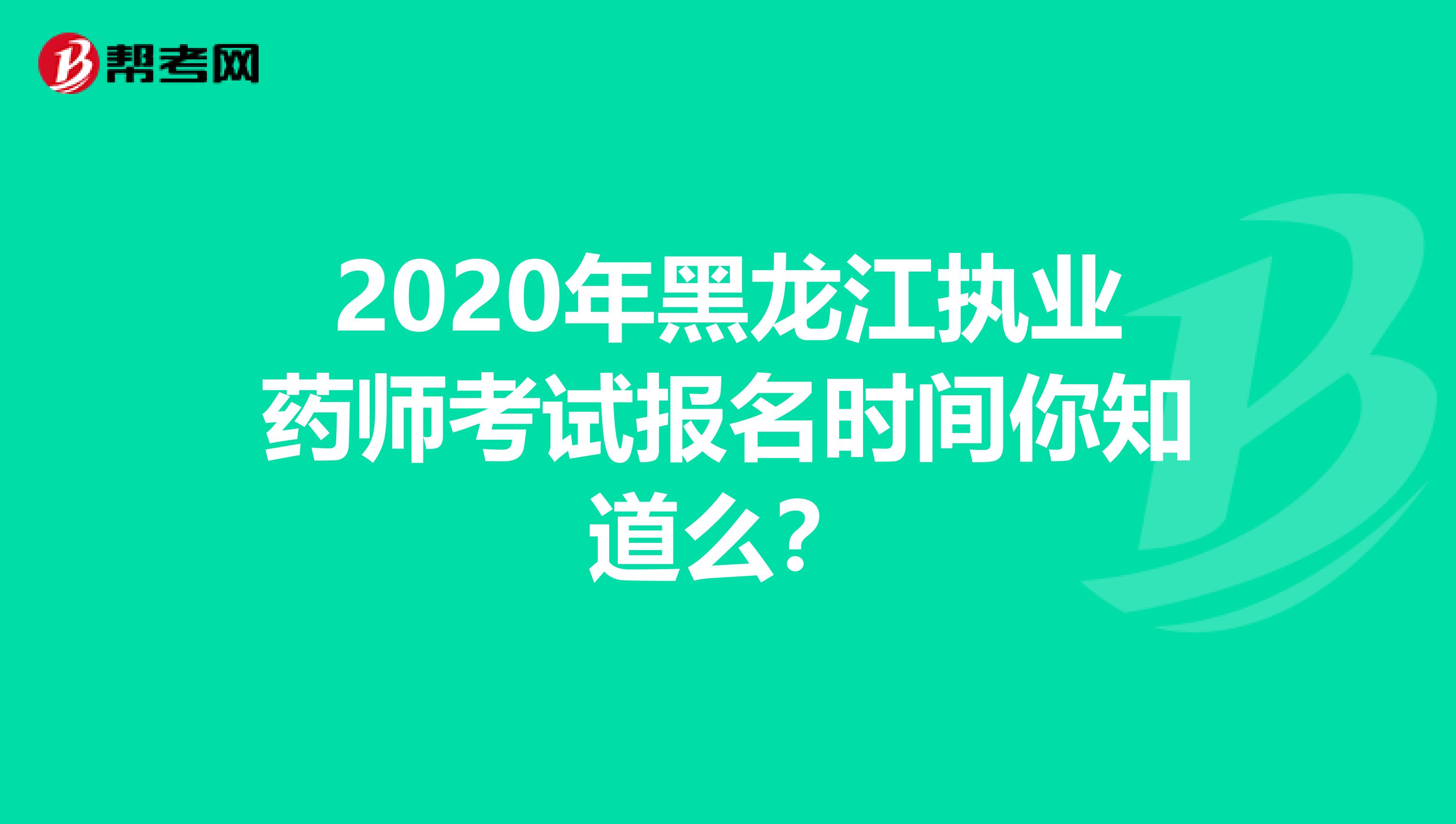 2020年黑龙江执业药师考试报名时间你知道么？