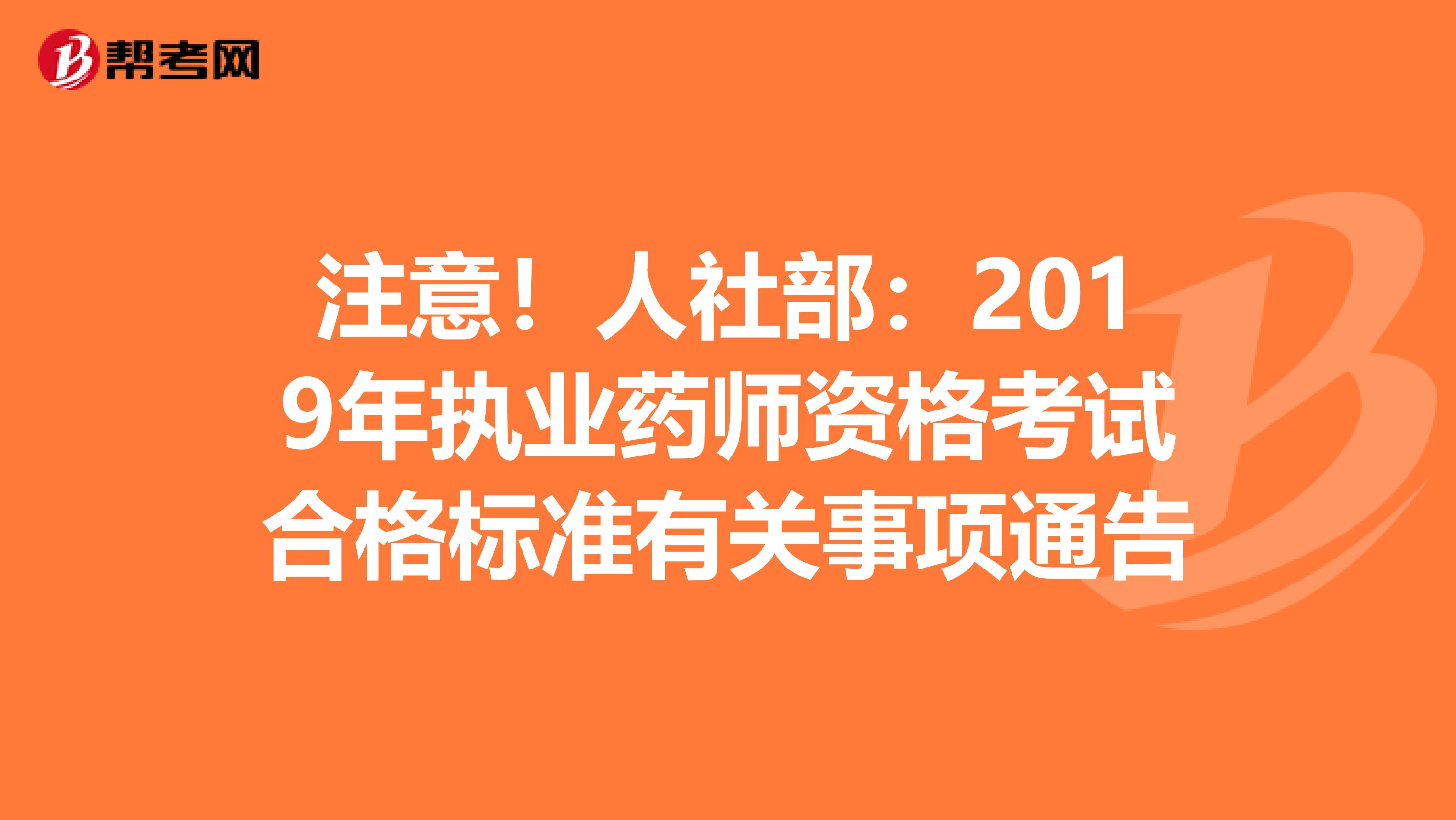 注意！人社部：2019年执业药师资格考试合格标准有关事项通告