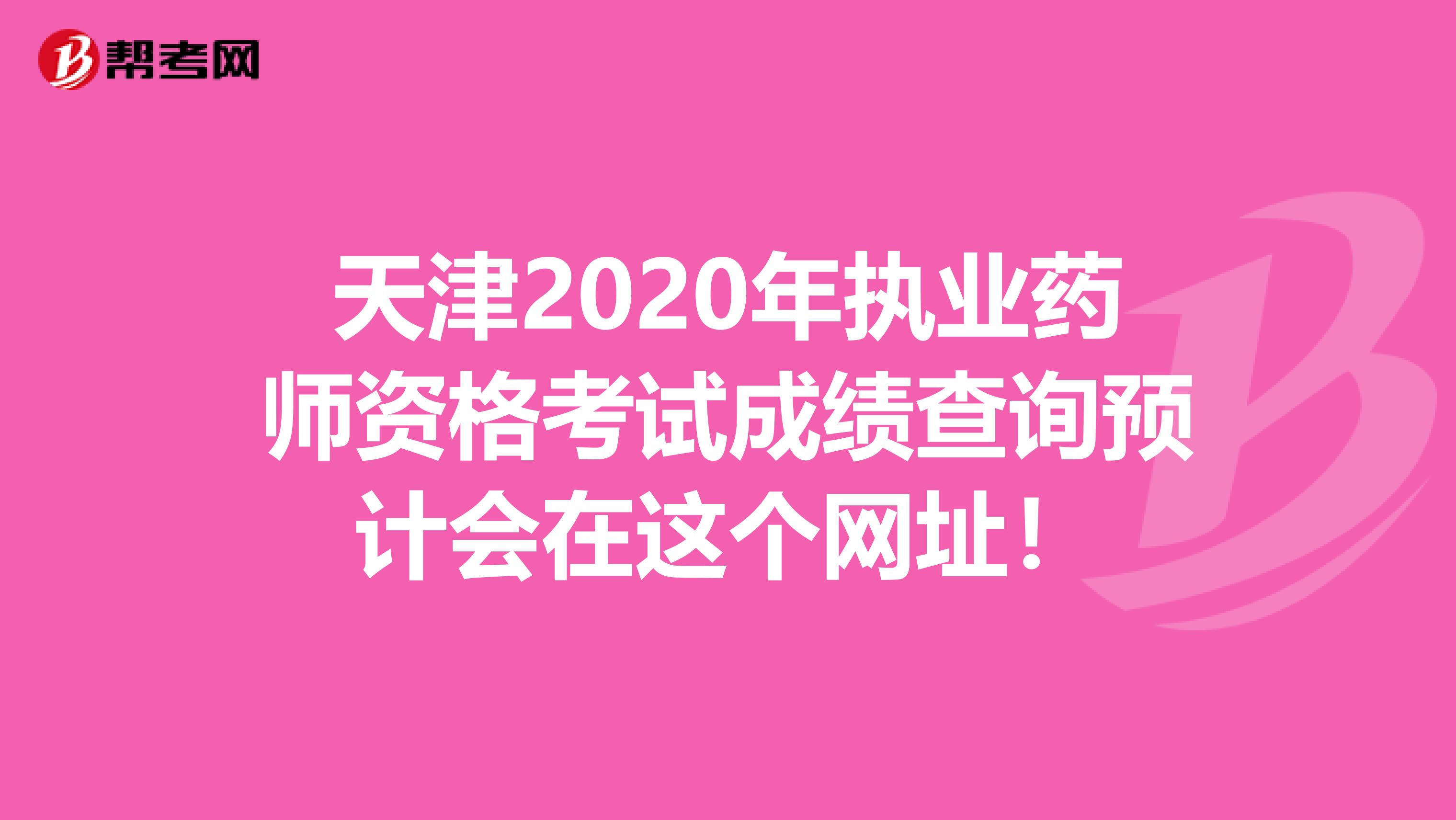 天津2020年执业药师资格考试成绩查询预计会在这个网址！