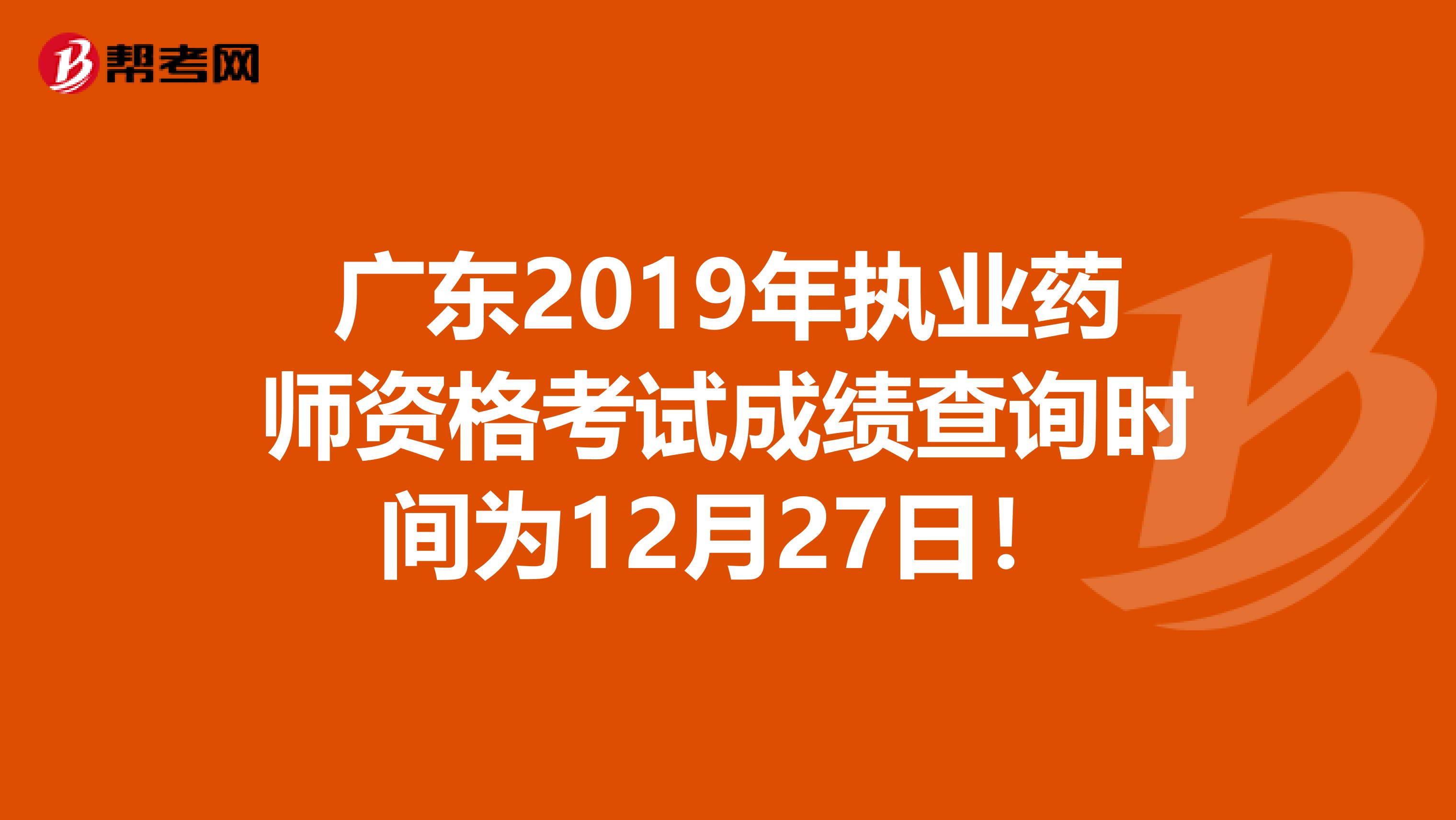 广东2019年执业药师资格考试成绩查询时间为12月27日！