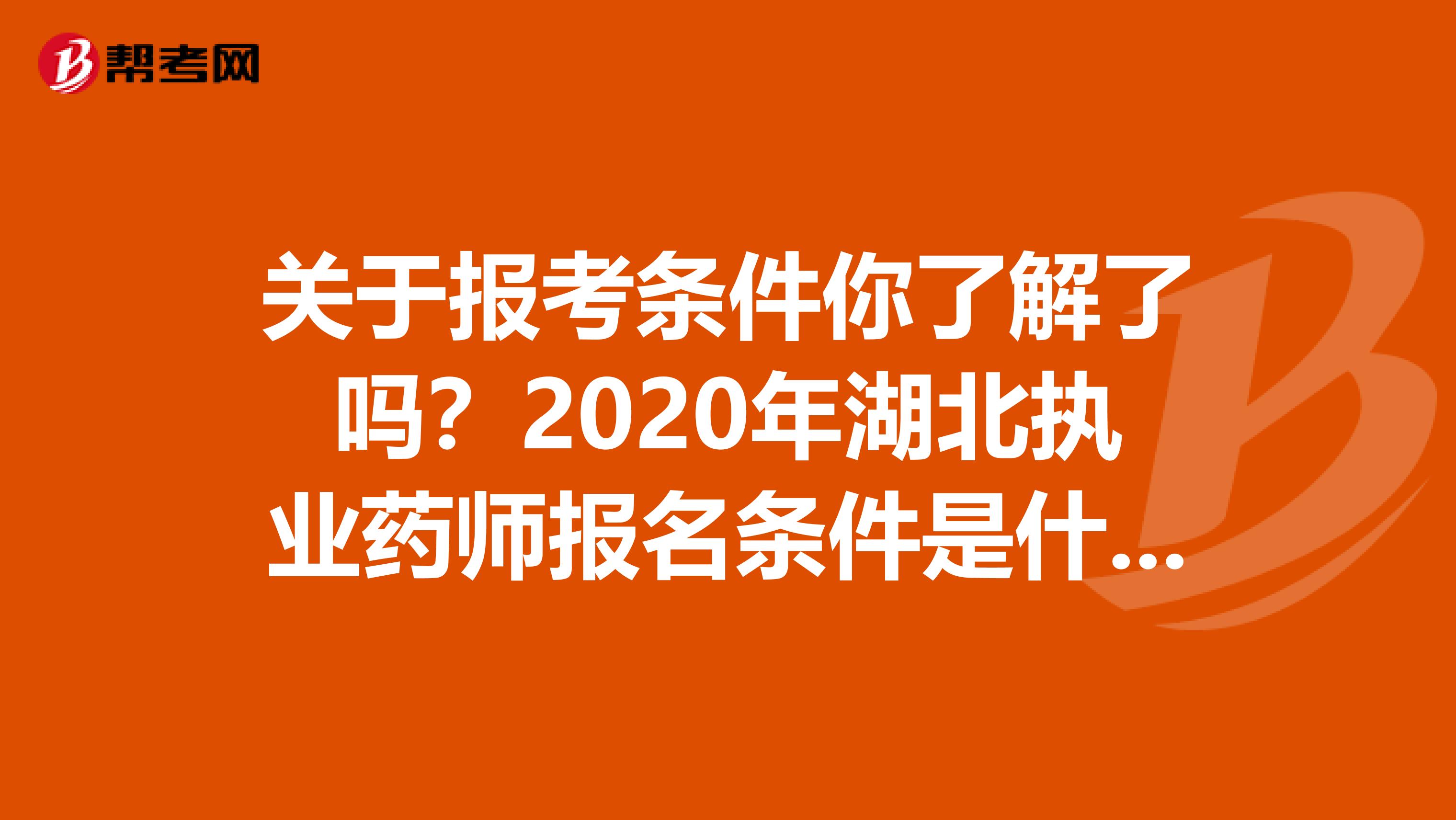 關于報考條件你了解了嗎？2020年湖北執業藥師報名條件是什么？