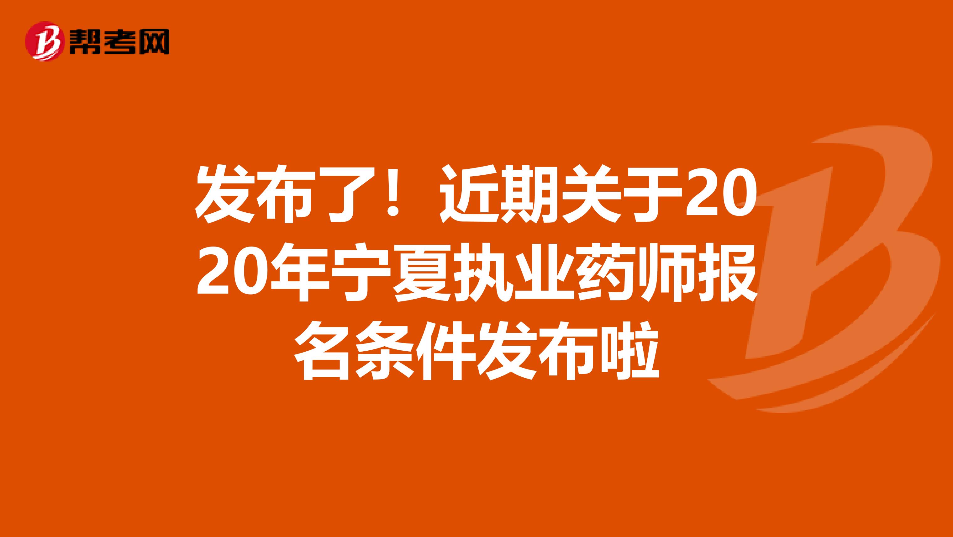 发布了！近期关于2020年宁夏执业药师报名条件发布啦