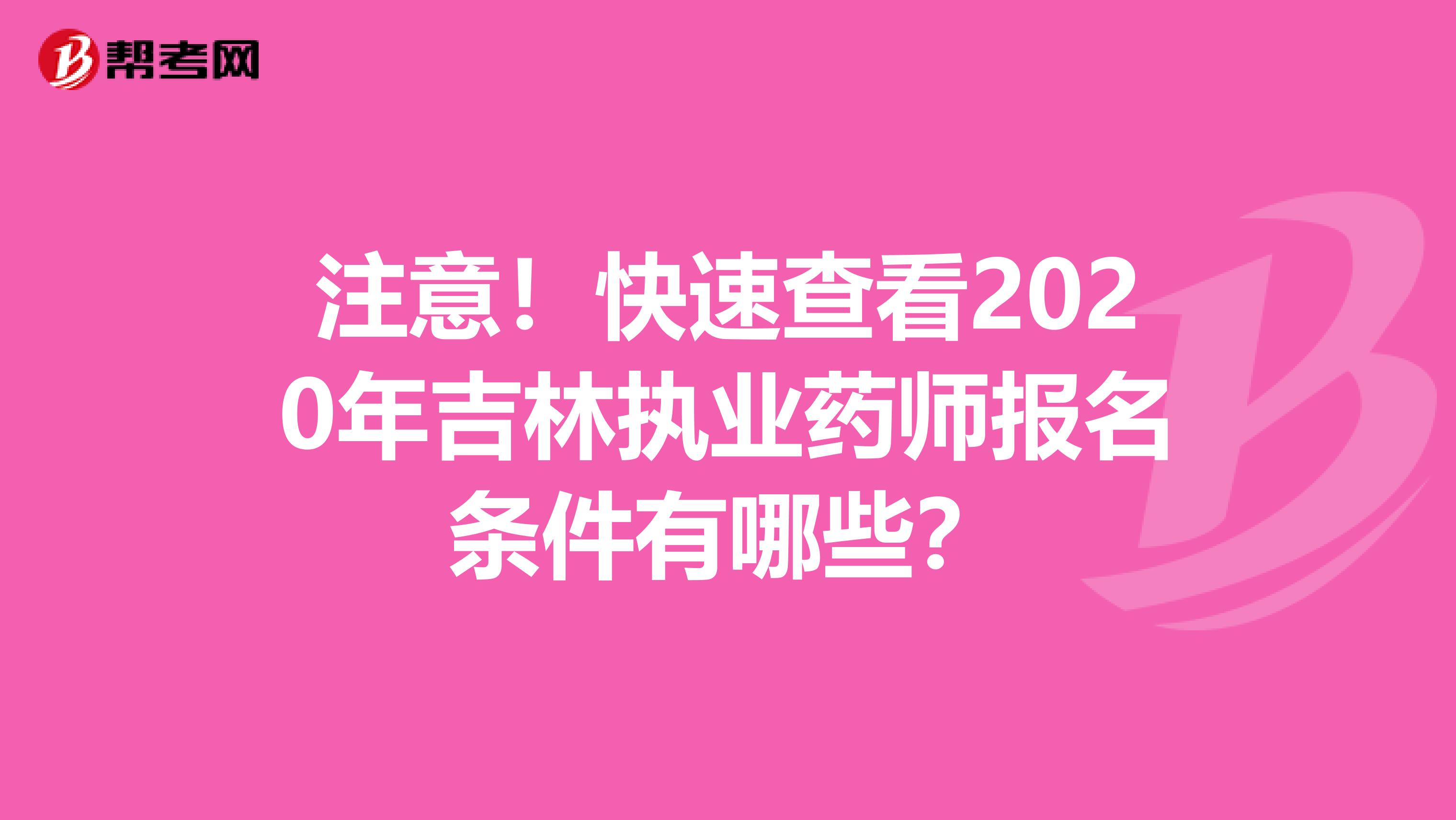 注意！快速查看2020年吉林执业药师报名条件有哪些？