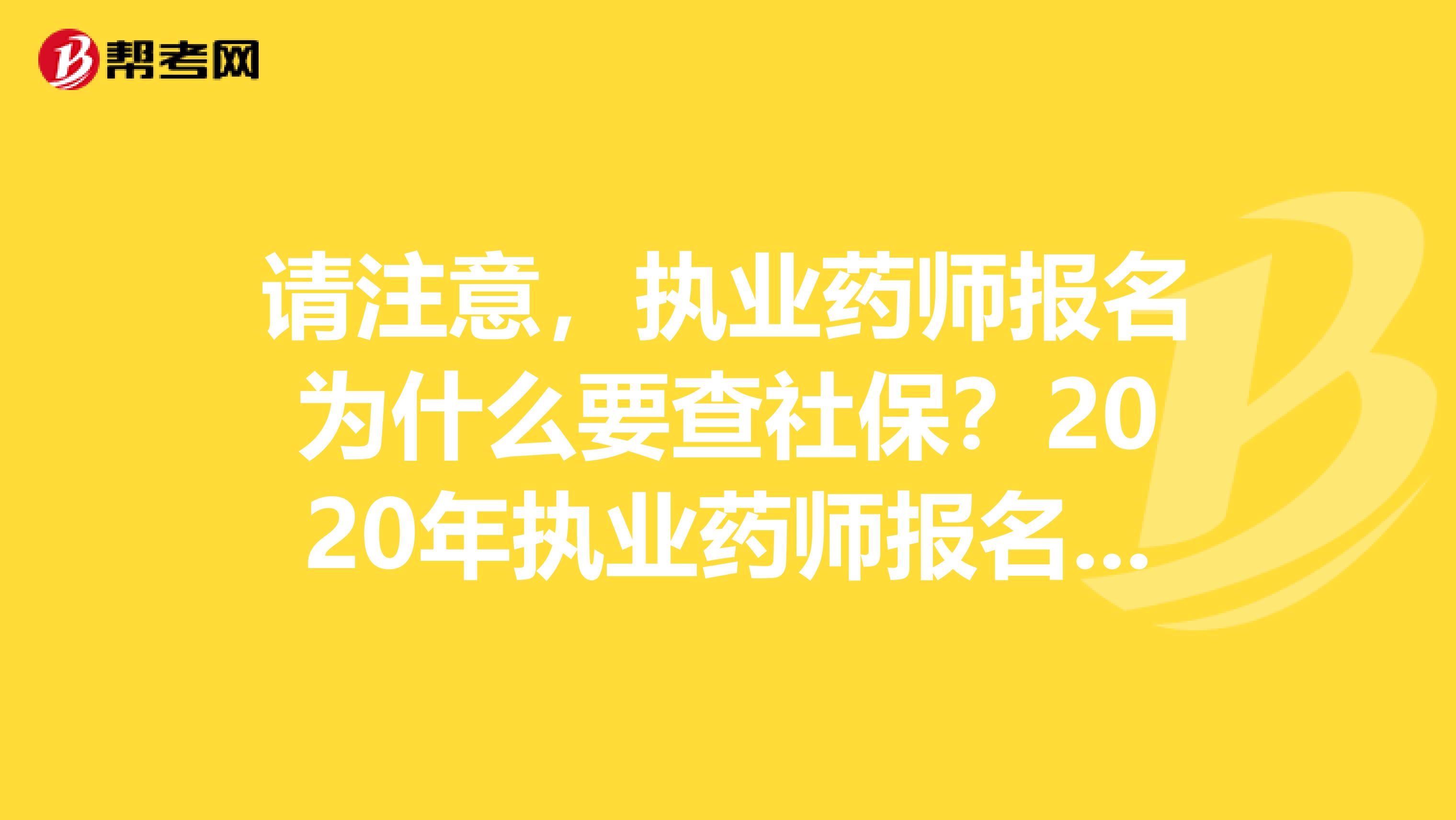 请注意，执业药师报名为什么要查社保？2020年执业药师报名社保要求地区！