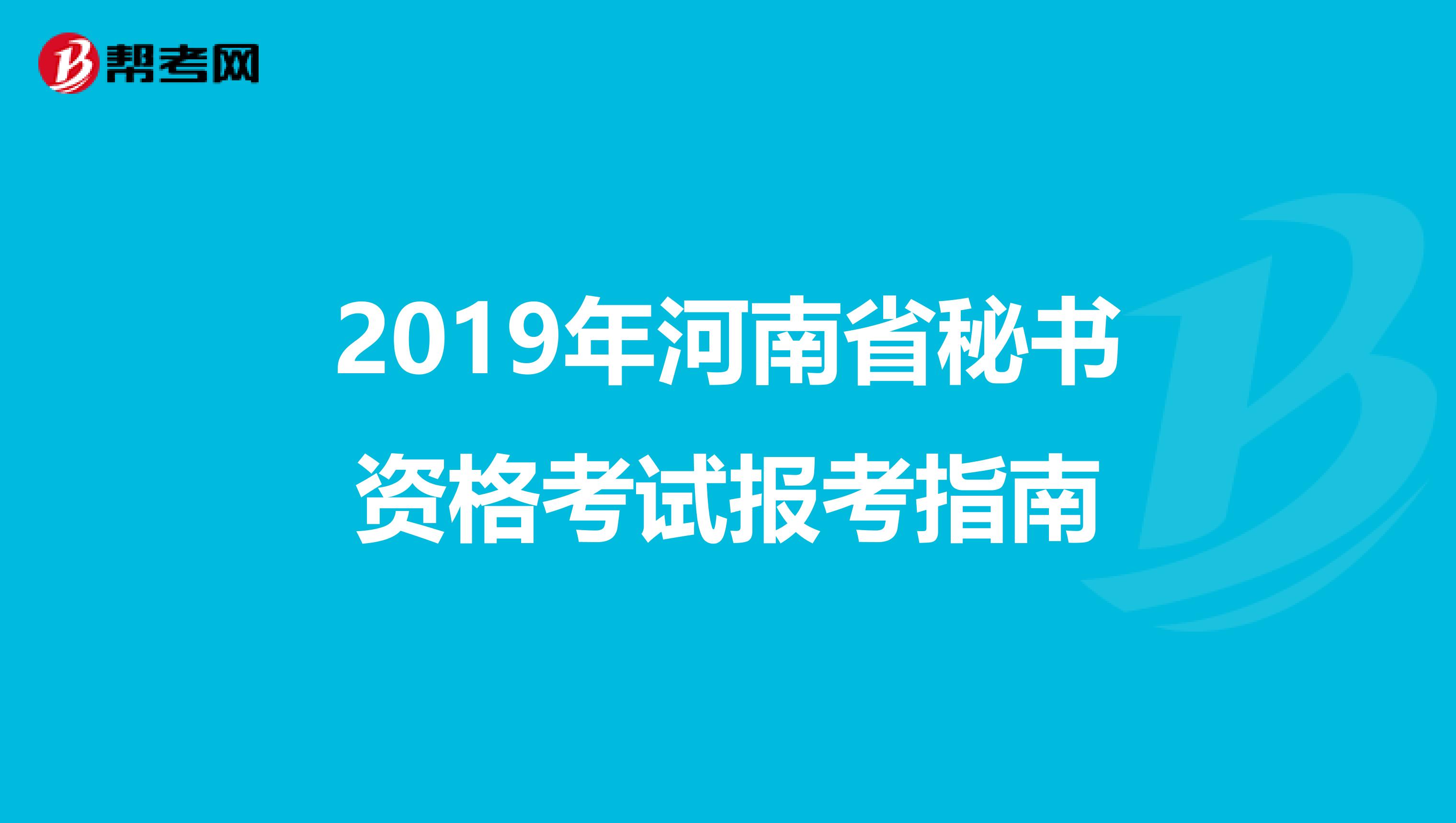 2019年河南省秘书资格考试报考指南