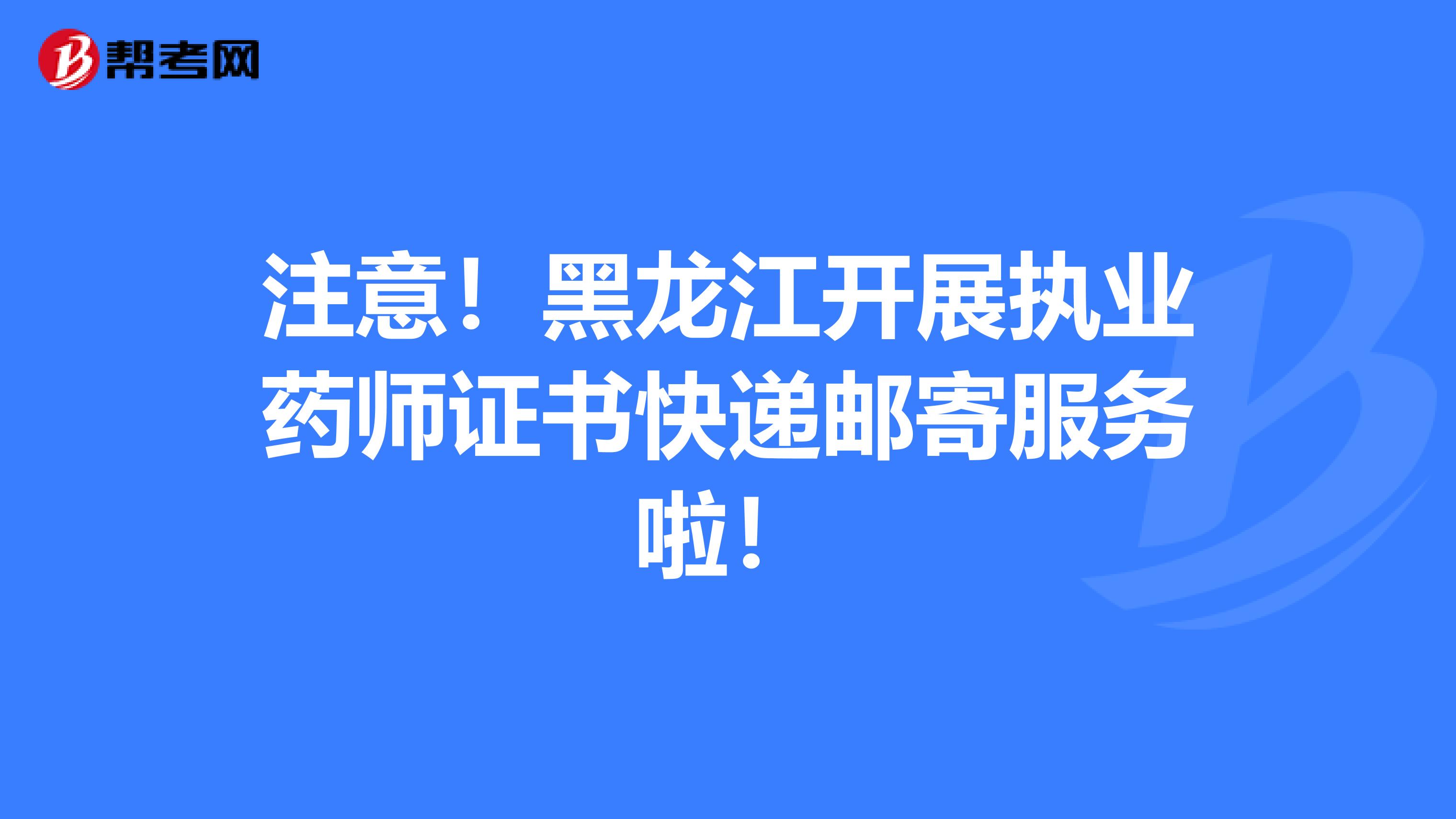 注意！黑龙江开展执业药师证书快递邮寄服务啦！