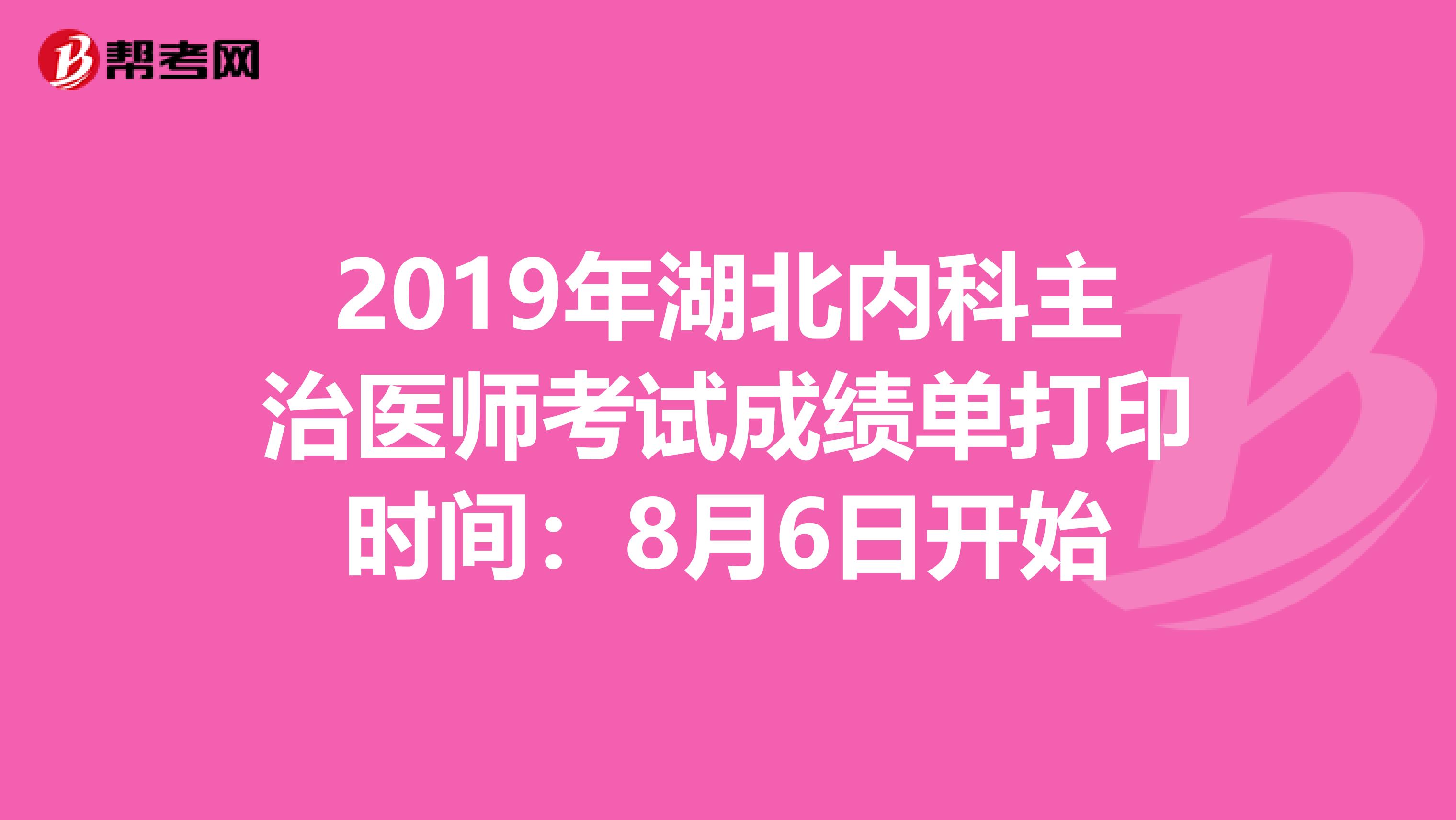 2019年湖北内科主治医师考试成绩单打印时间：8月6日开始