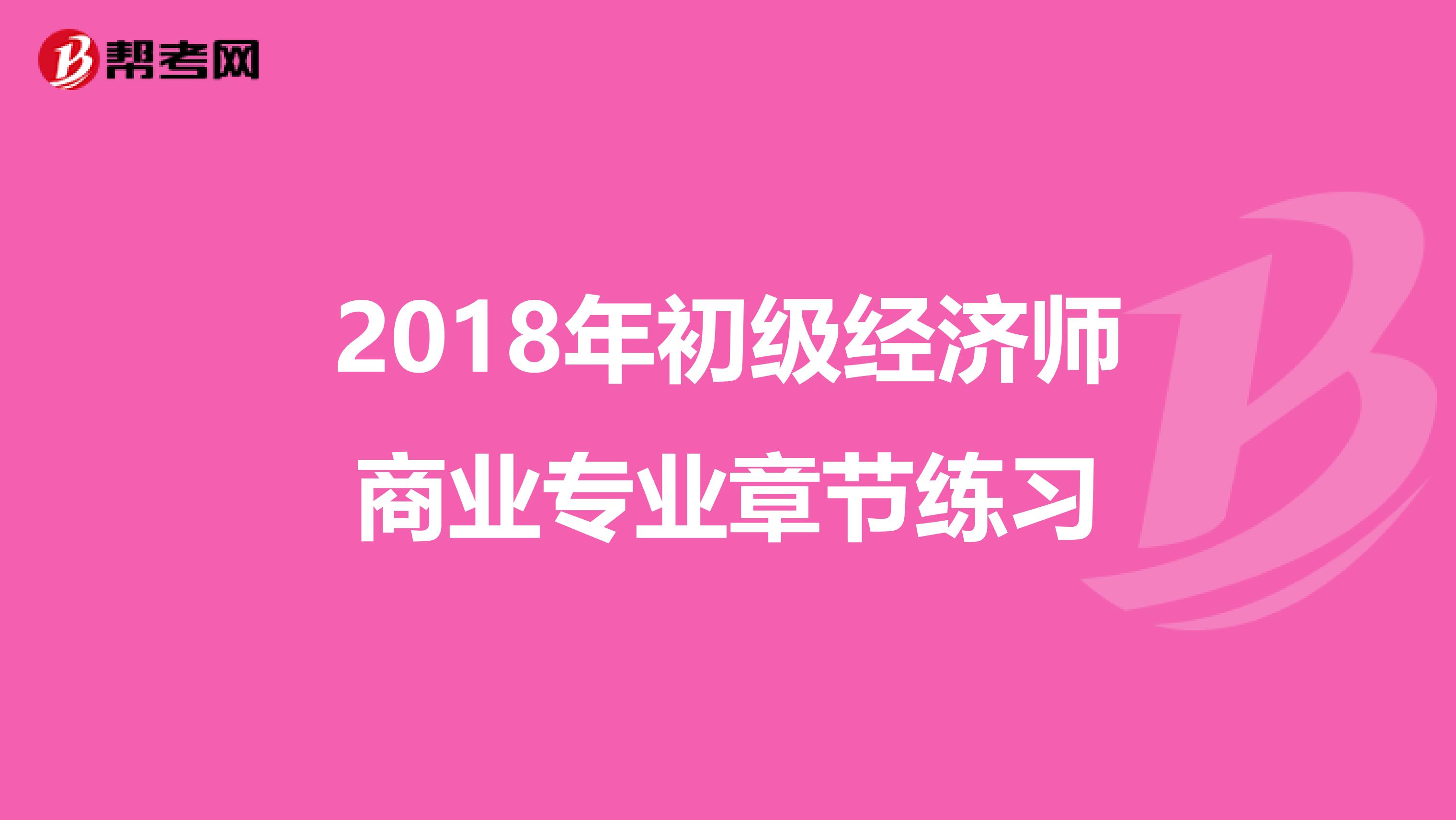 2018年初級經濟師商業專業章節練習
