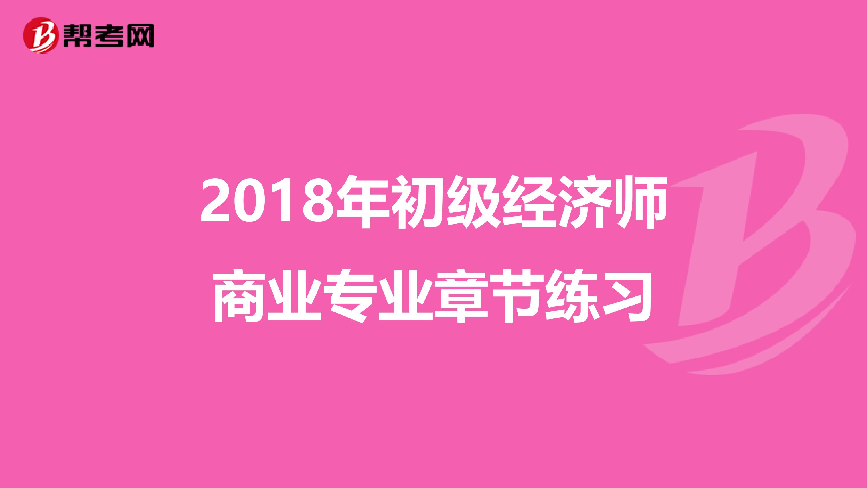 2018年初级经济师商业专业章节练习