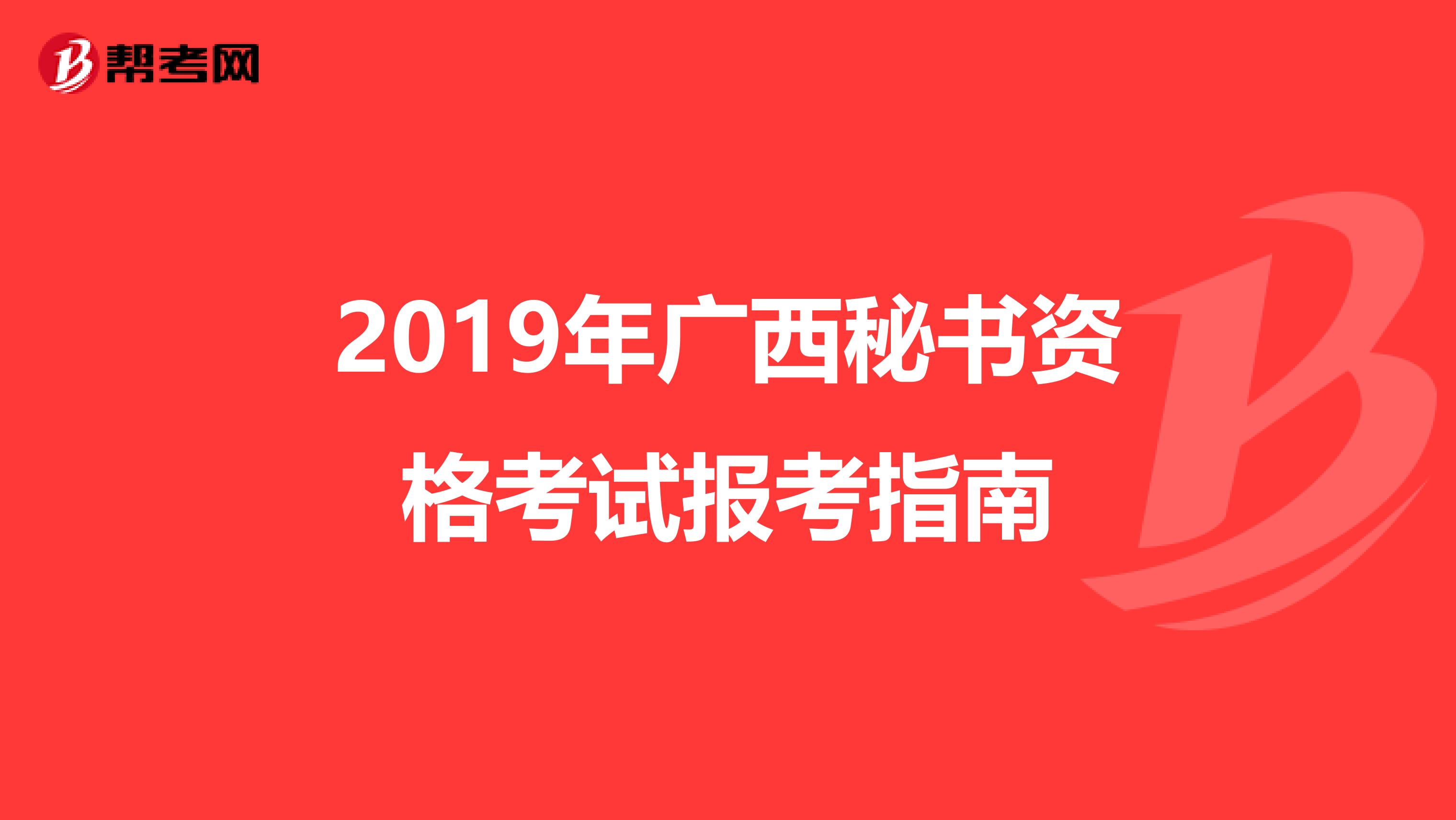 2019年广西秘书资格考试报考指南