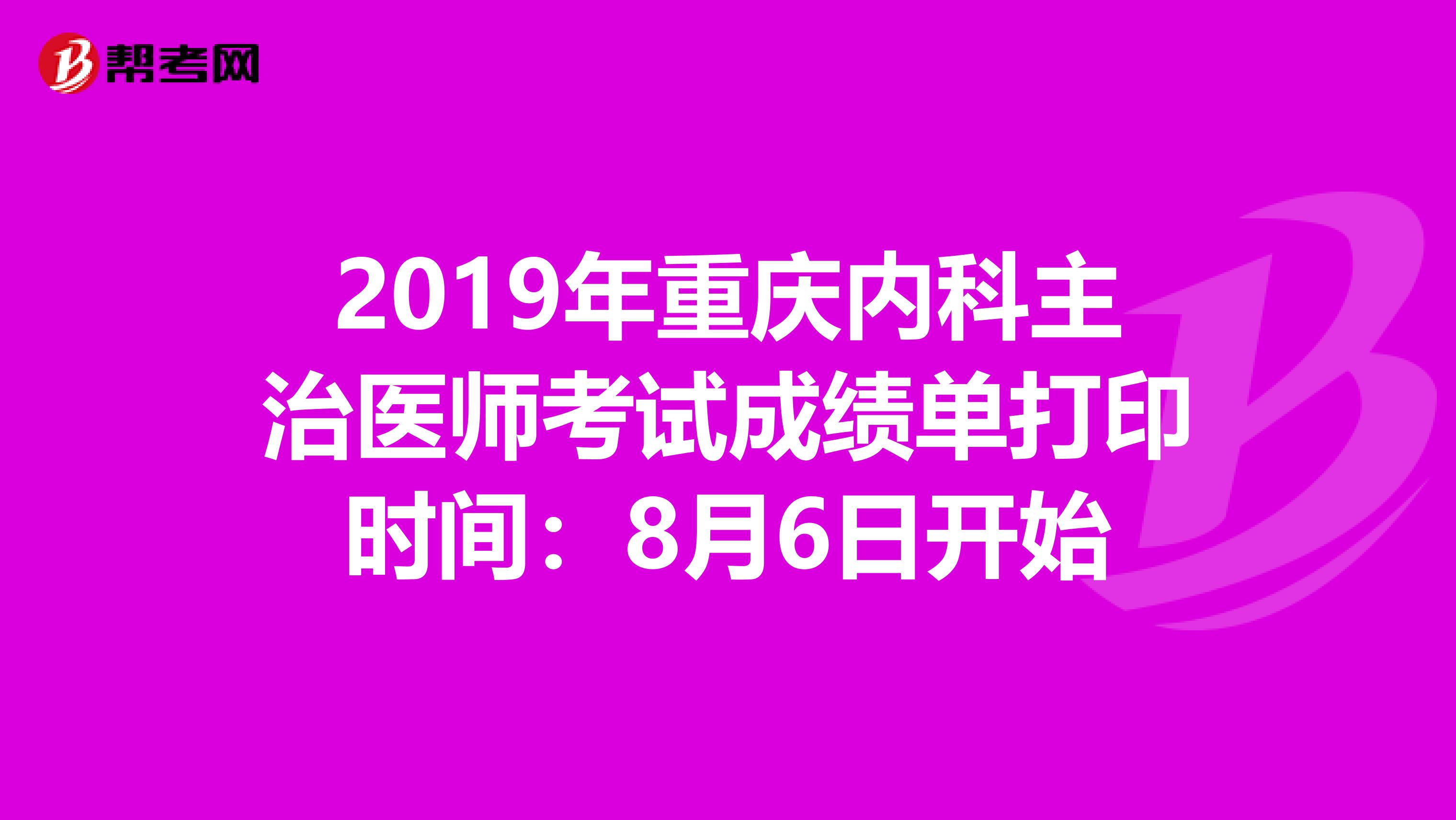 2019年重庆内科主治医师考试成绩单打印时间：8月6日开始