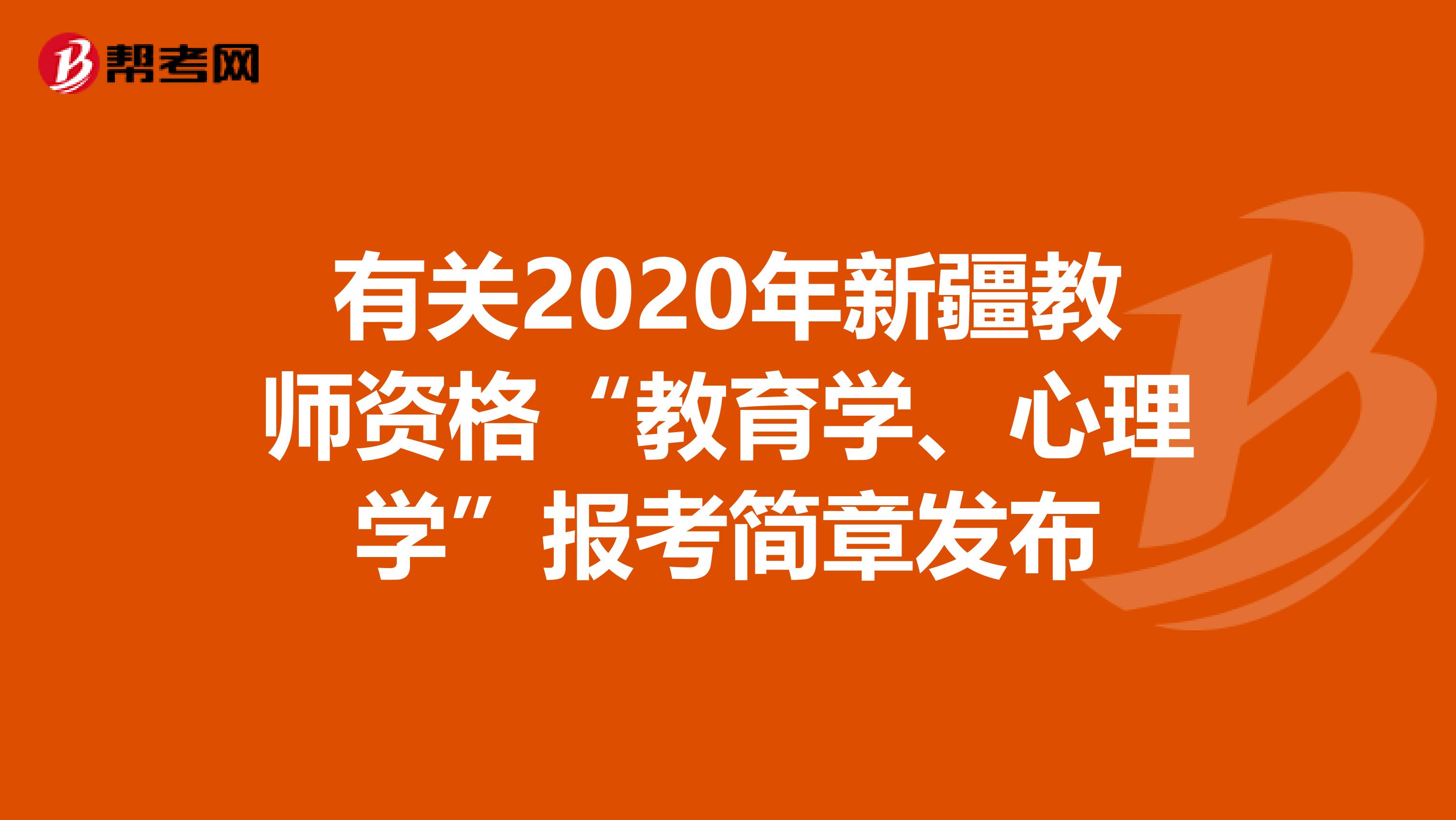 有关2020年新疆教师资格“教育学、心理学”报考简章发布