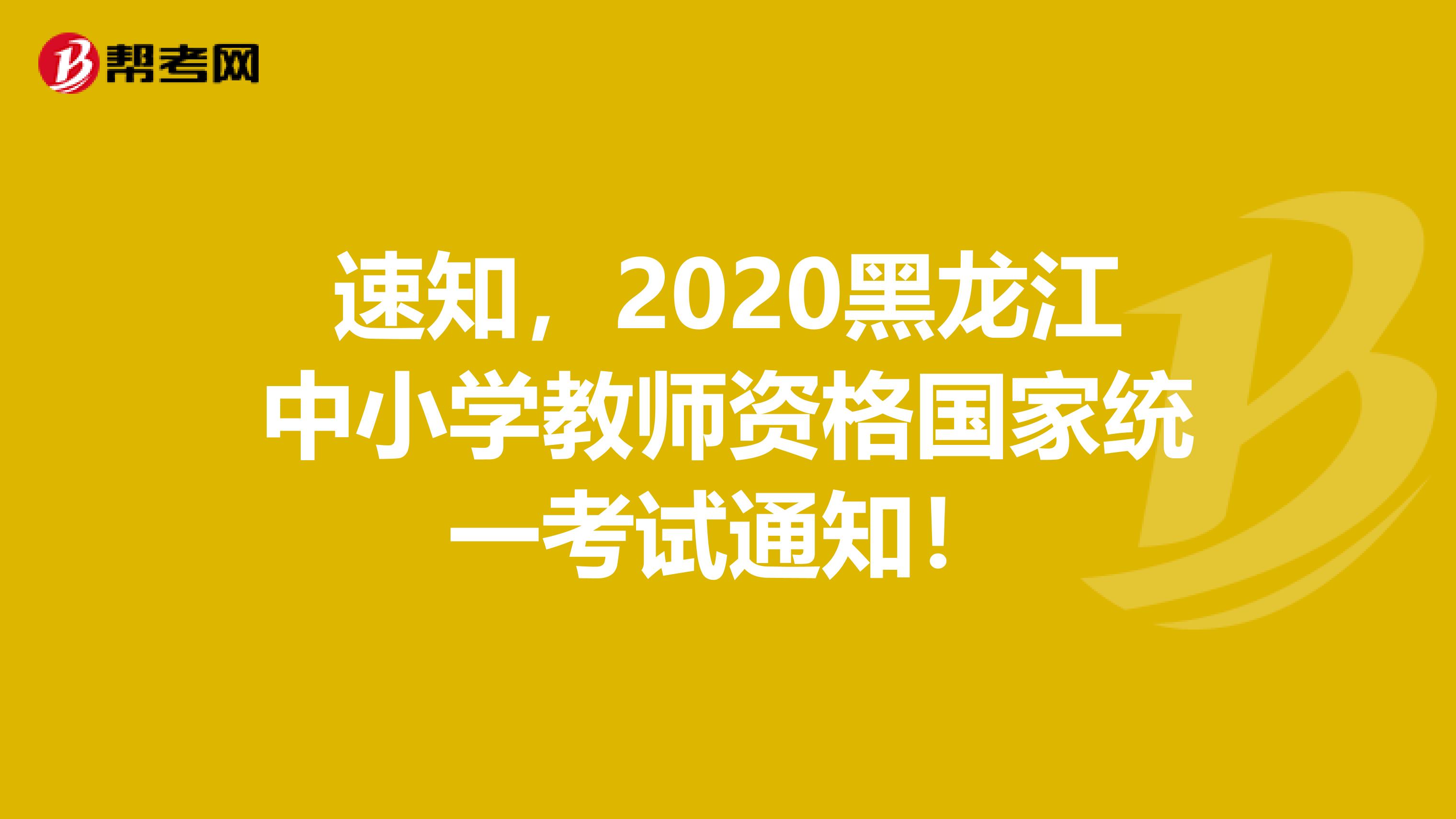 速知，2020黑龙江中小学教师资格国家统一考试通知！
