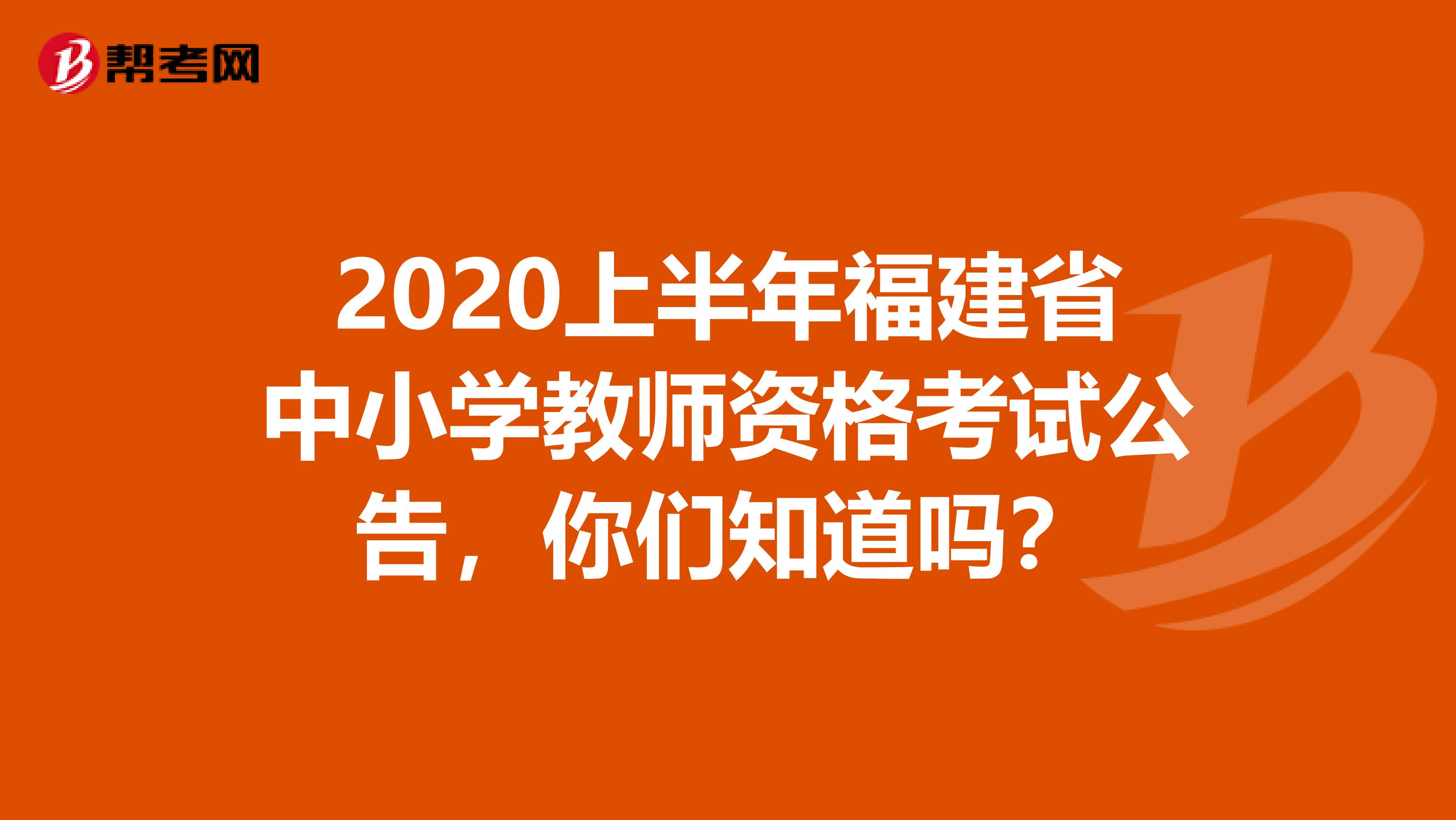 2020上半年福建省中小学教师资格考试公告，你们知道吗？