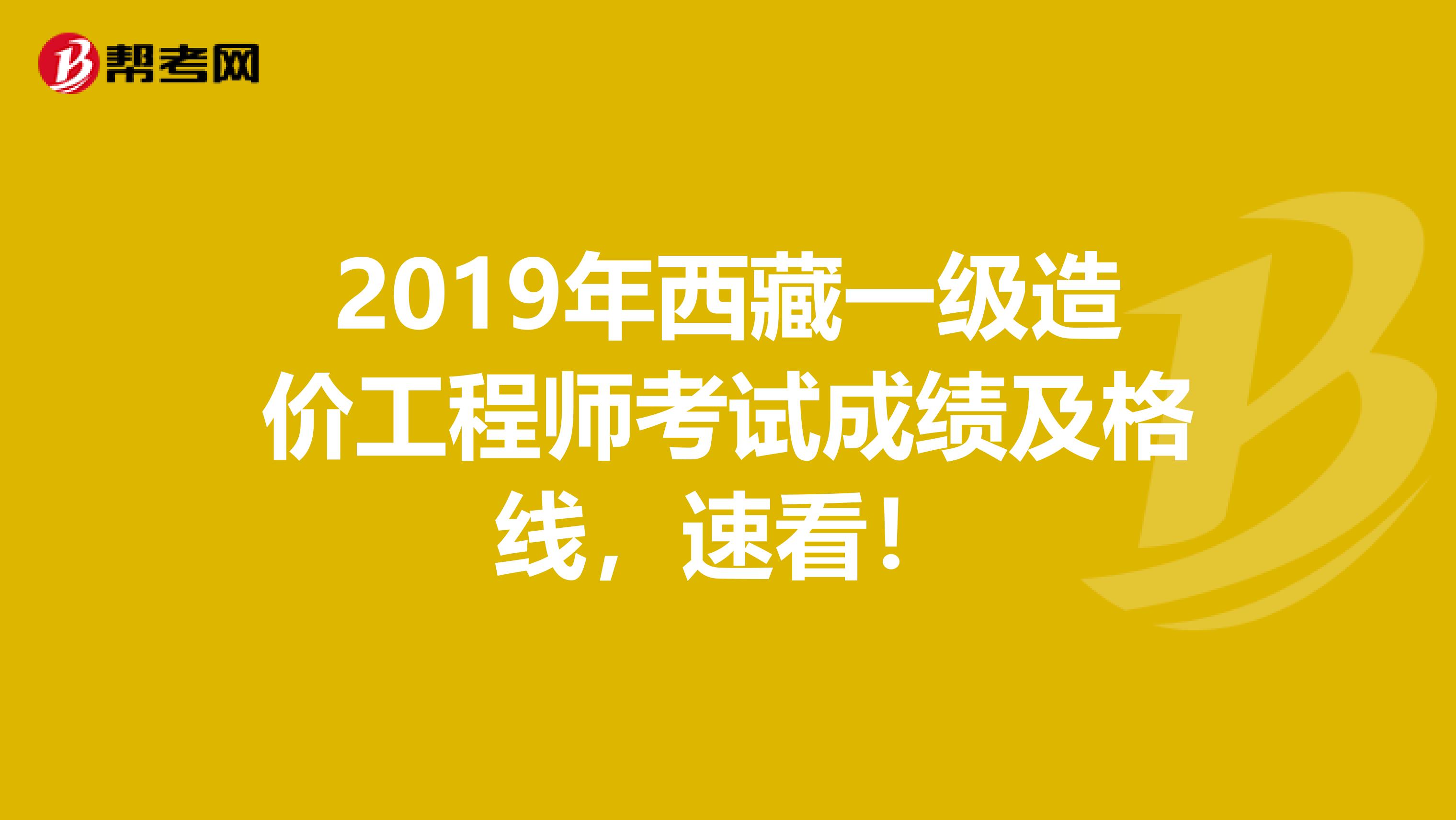 2019年西藏一级造价工程师考试成绩及格线，速看！