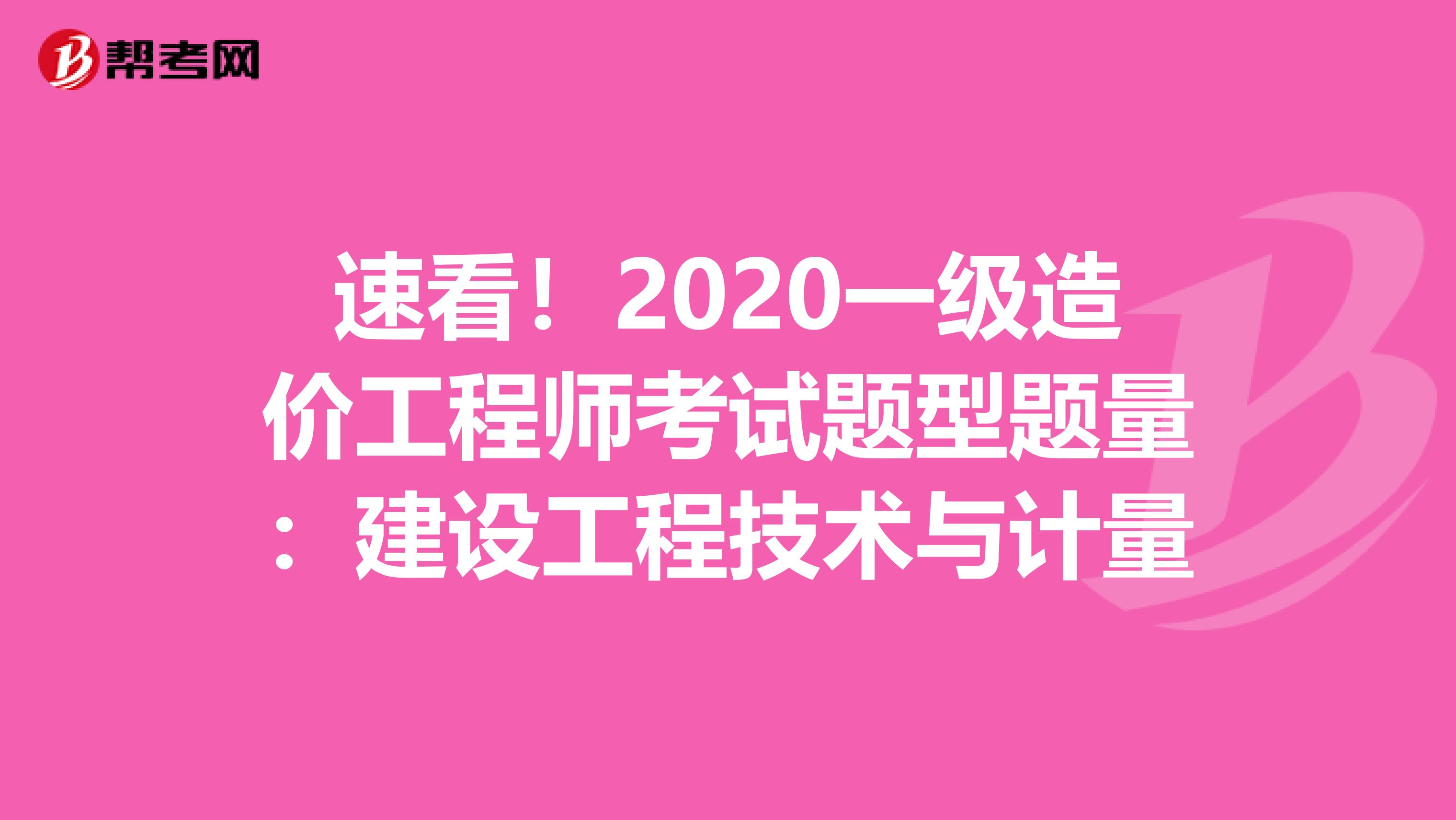 速看！2020一级造价工程师考试题型题量：建设工程技术与计量